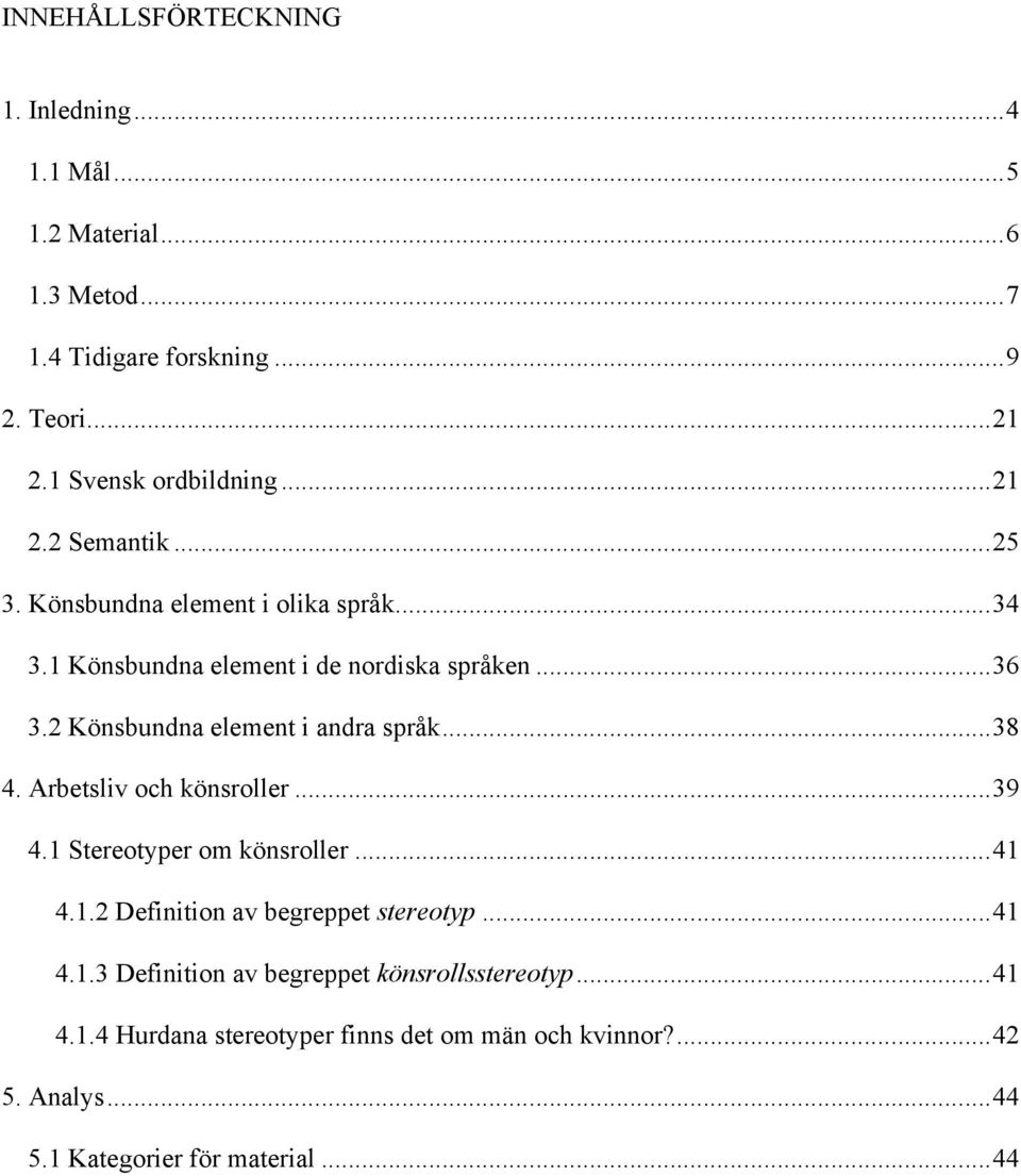 ..38! 4. Arbetsliv och könsroller...39! 4.1 Stereotyper om könsroller...41! 4.1.2 Definition av begreppet stereotyp...41! 4.1.3 Definition av begreppet könsrollsstereotyp.