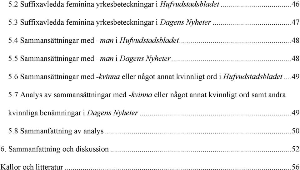 ..49! 5.7 Analys av sammansättningar med -kvinna eller något annat kvinnligt ord samt andra kvinnliga benämningar i Dagens Nyheter...49! 5.8 Sammanfattning av analys.