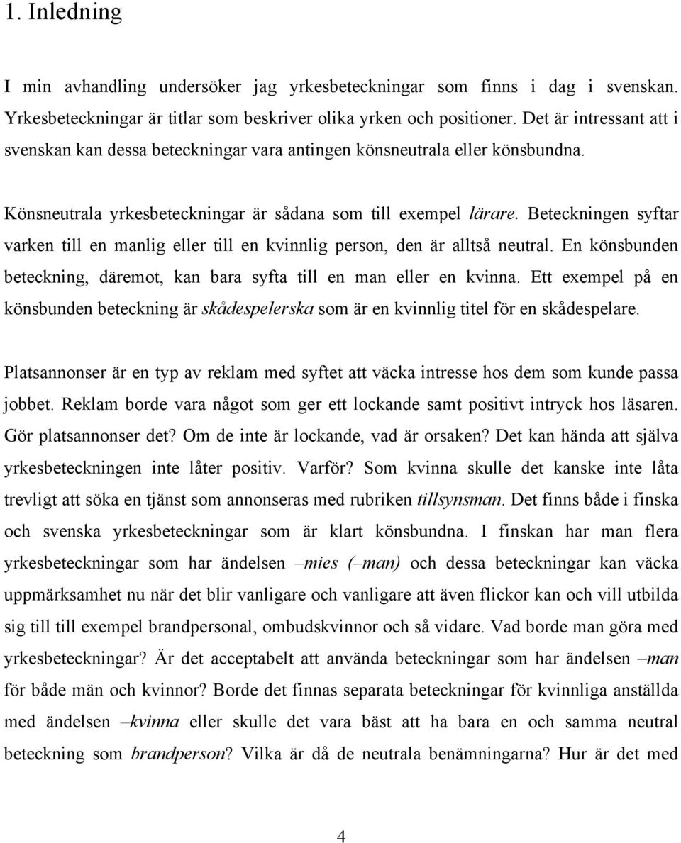 Beteckningen syftar varken till en manlig eller till en kvinnlig person, den är alltså neutral. En könsbunden beteckning, däremot, kan bara syfta till en man eller en kvinna.