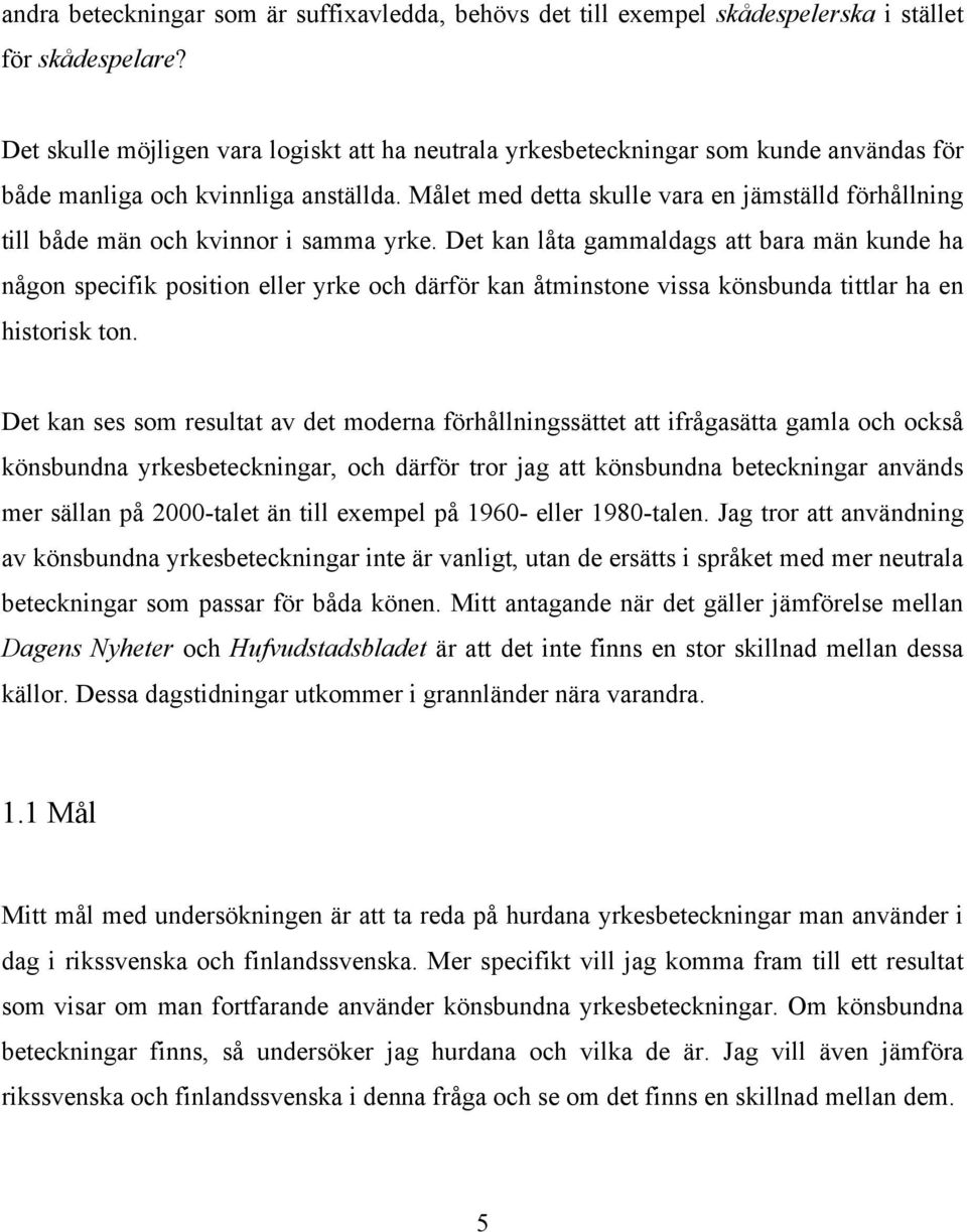 Målet med detta skulle vara en jämställd förhållning till både män och kvinnor i samma yrke.