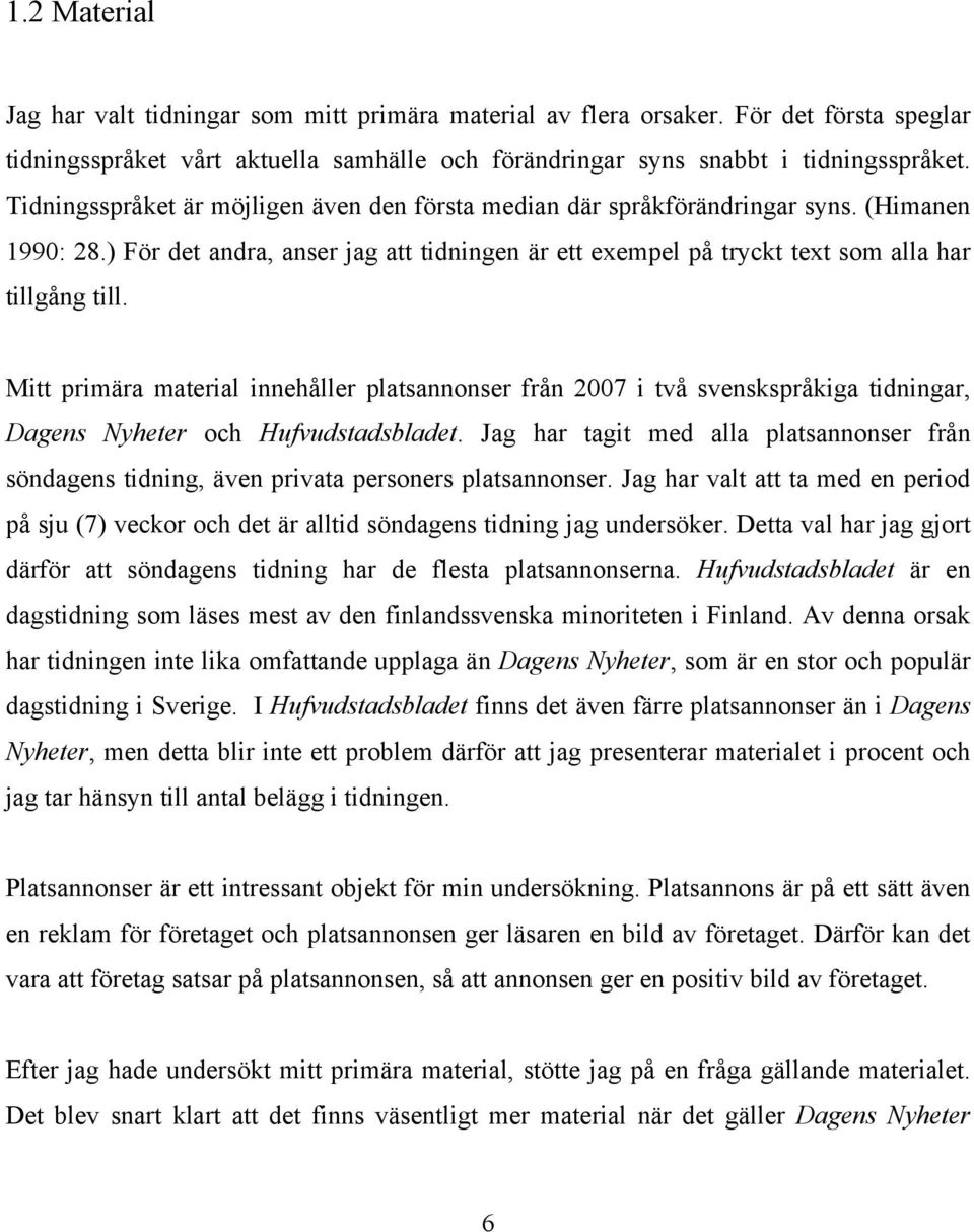 Mitt primära material innehåller platsannonser från 2007 i två svenskspråkiga tidningar, Dagens Nyheter och Hufvudstadsbladet.