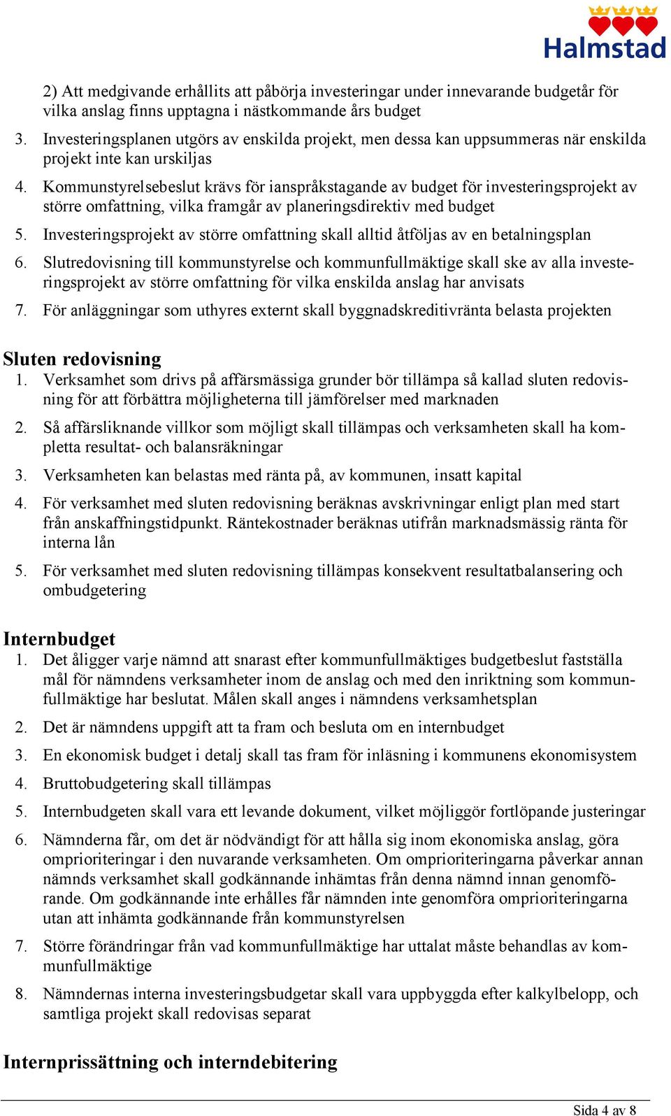 Kommunstyrelsebeslut krävs för ianspråkstagande av budget för investeringsprojekt av större omfattning, vilka framgår av planeringsdirektiv med budget 5.