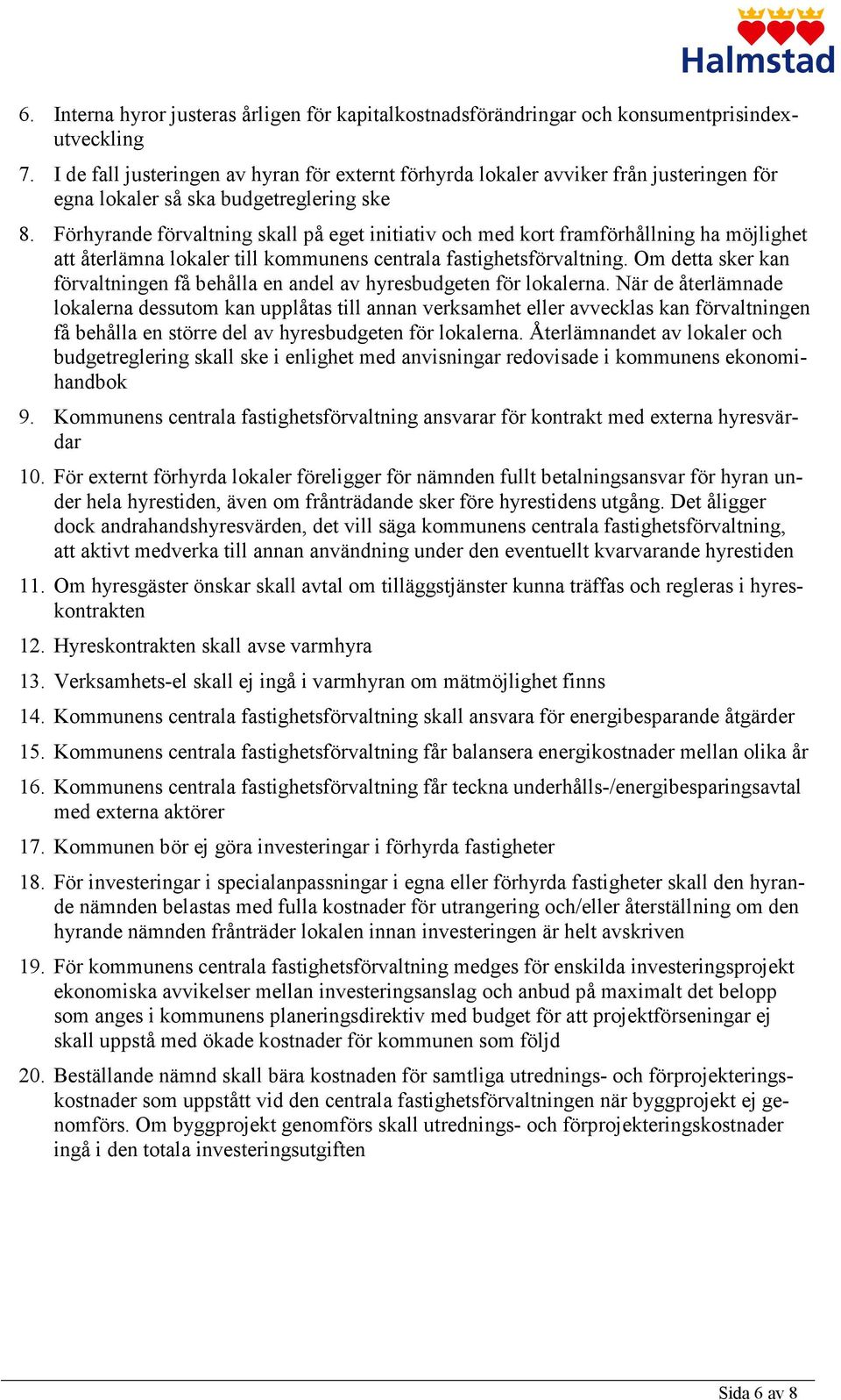 Förhyrande förvaltning skall på eget initiativ och med kort framförhållning ha möjlighet att återlämna lokaler till kommunens centrala fastighetsförvaltning.