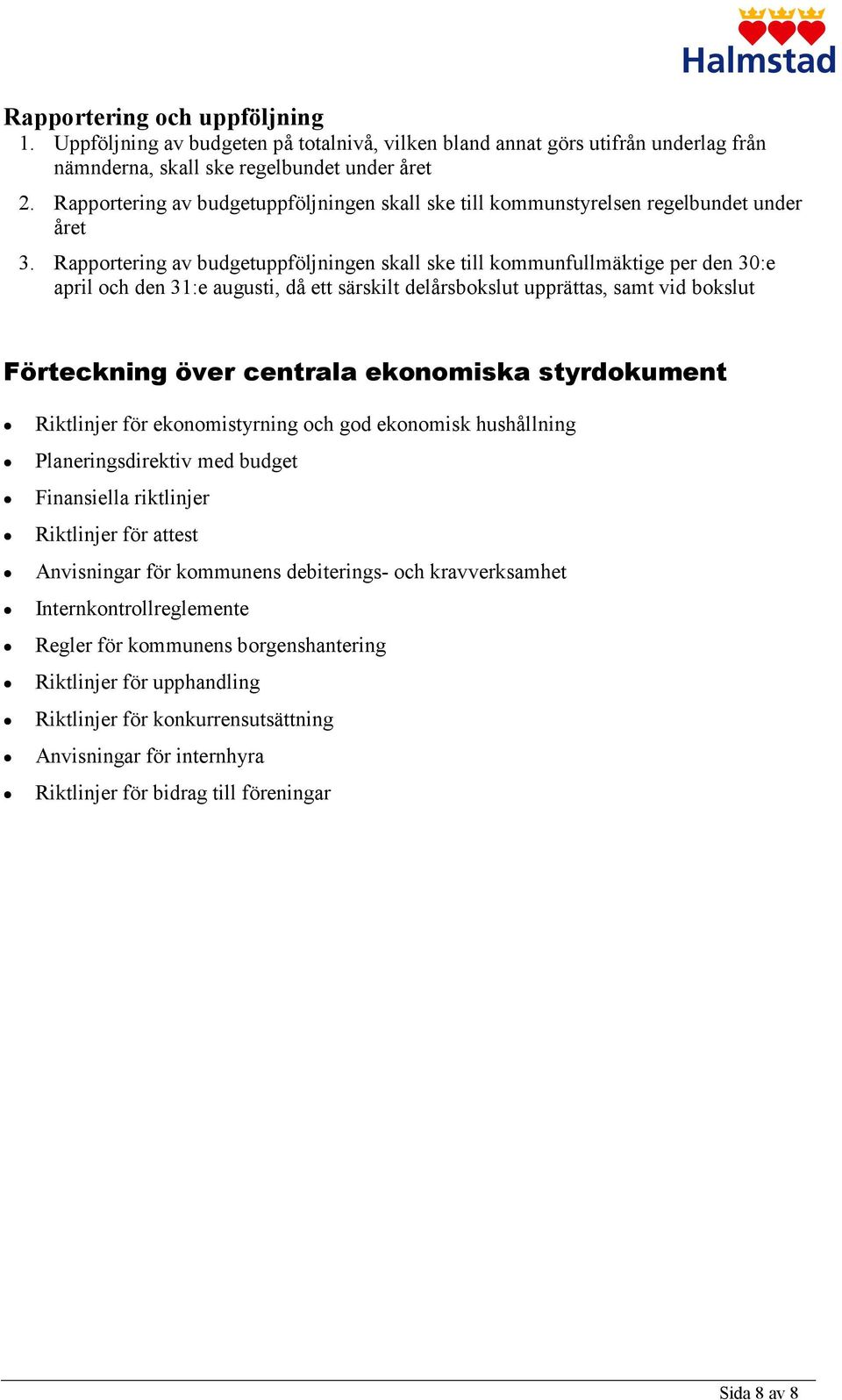 Rapportering av budgetuppföljningen skall ske till kommunfullmäktige per den 30:e april och den 31:e augusti, då ett särskilt delårsbokslut upprättas, samt vid bokslut Förteckning över centrala