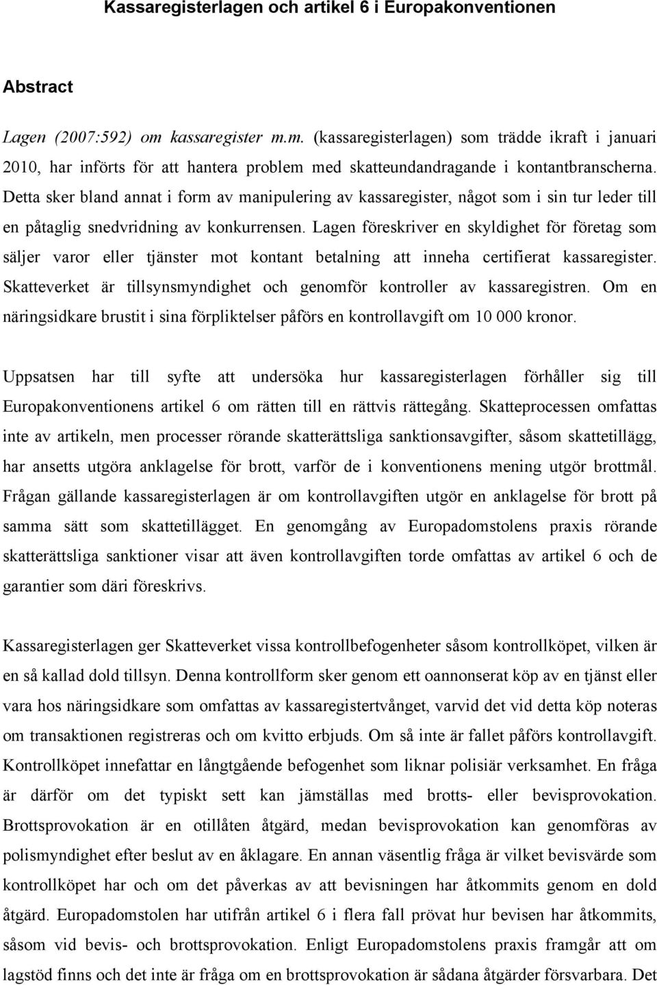 Detta sker bland annat i form av manipulering av kassaregister, något som i sin tur leder till en påtaglig snedvridning av konkurrensen.