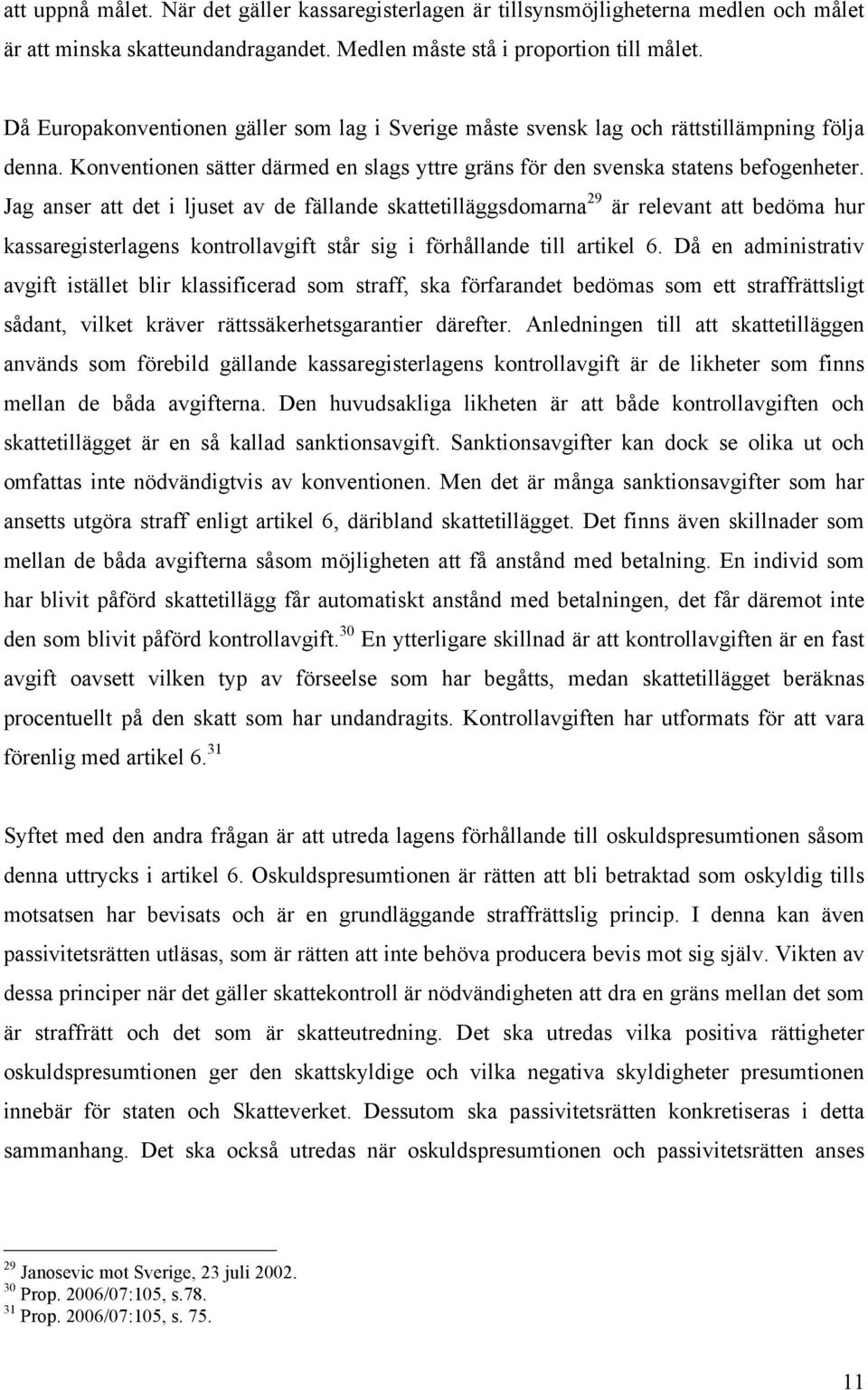 Jag anser att det i ljuset av de fällande skattetilläggsdomarna 29 är relevant att bedöma hur kassaregisterlagens kontrollavgift står sig i förhållande till artikel 6.