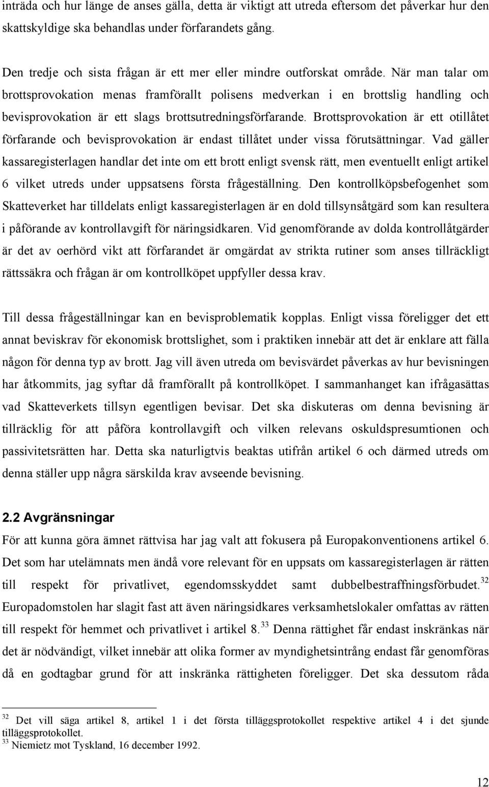 När man talar om brottsprovokation menas framförallt polisens medverkan i en brottslig handling och bevisprovokation är ett slags brottsutredningsförfarande.