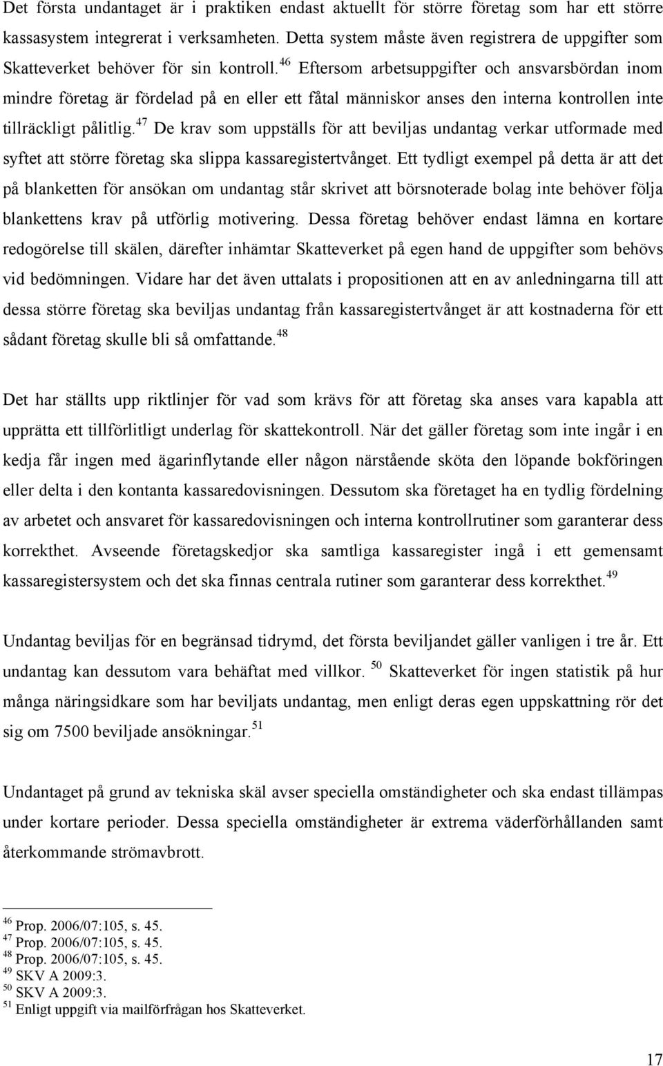 46 Eftersom arbetsuppgifter och ansvarsbördan inom mindre företag är fördelad på en eller ett fåtal människor anses den interna kontrollen inte tillräckligt pålitlig.