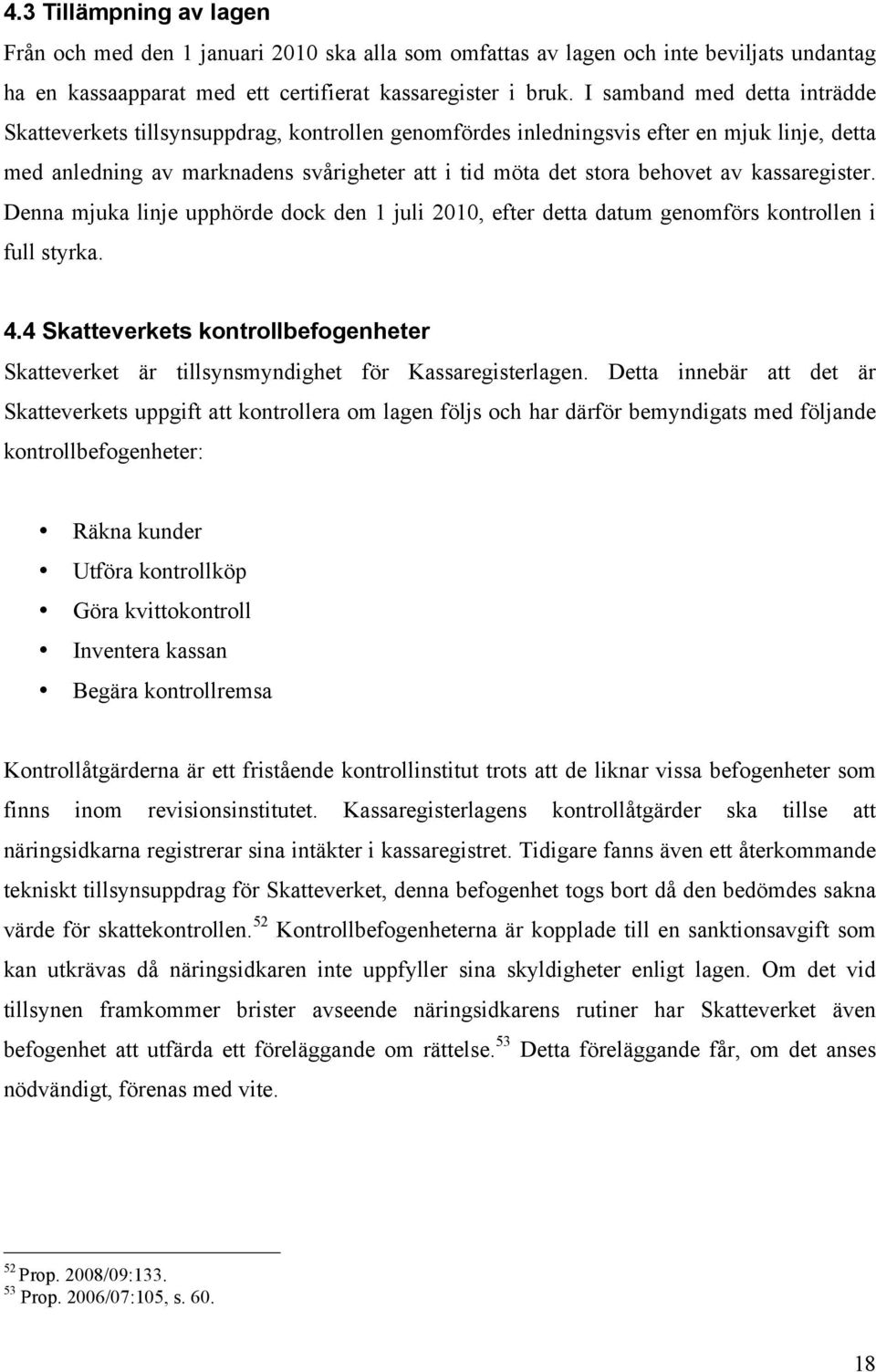 kassaregister. Denna mjuka linje upphörde dock den 1 juli 2010, efter detta datum genomförs kontrollen i full styrka. 4.