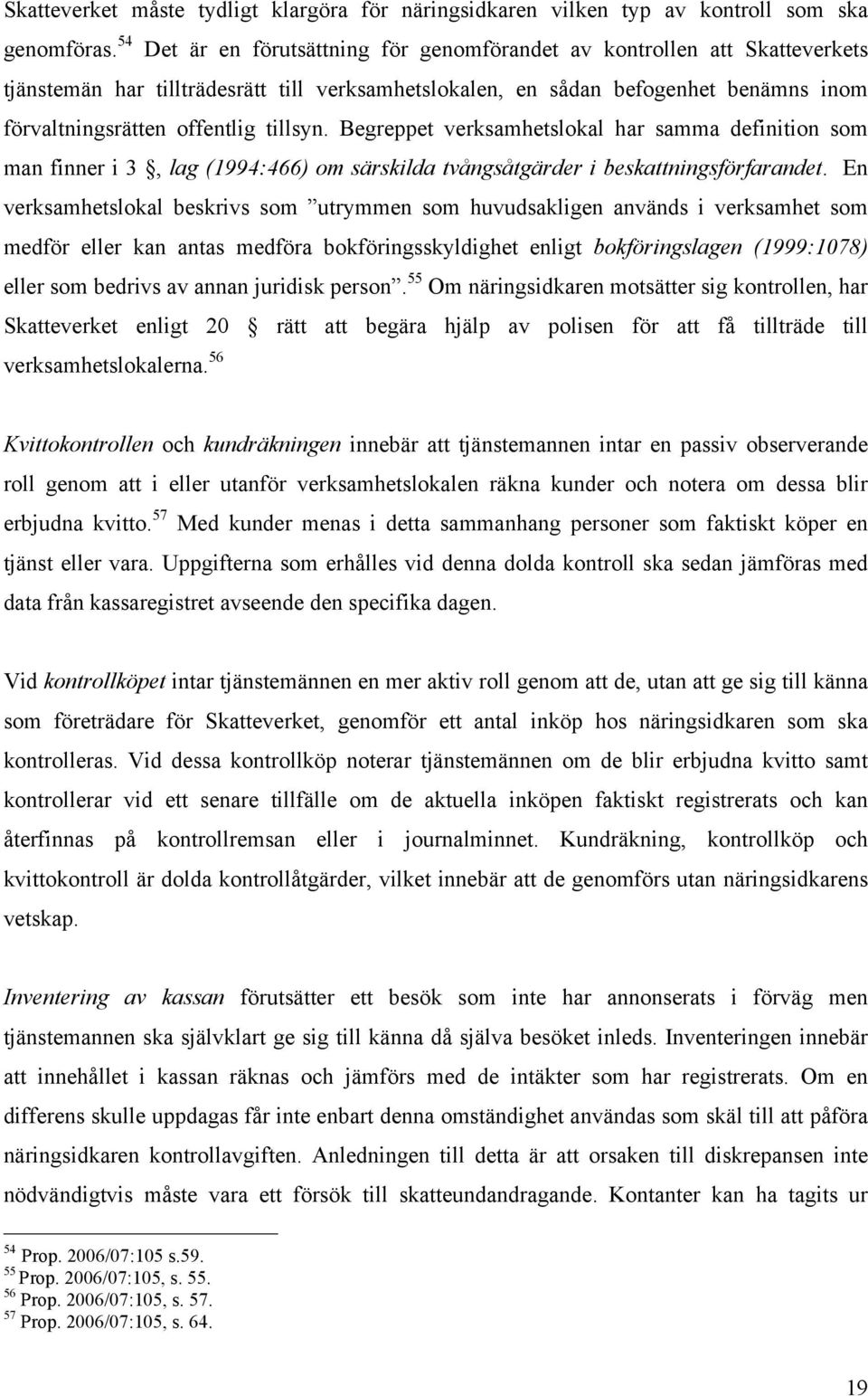 tillsyn. Begreppet verksamhetslokal har samma definition som man finner i 3, lag (1994:466) om särskilda tvångsåtgärder i beskattningsförfarandet.