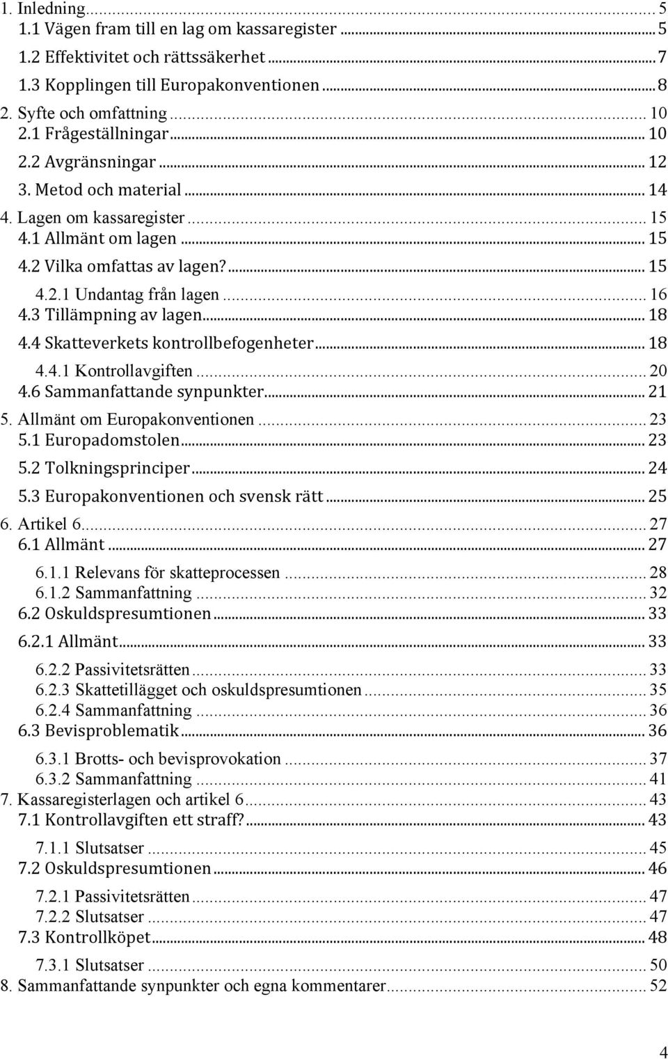 3 Tillämpning av lagen... 18 4.4 Skatteverkets kontrollbefogenheter... 18 4.4.1 Kontrollavgiften... 20 4.6 Sammanfattande synpunkter... 21 5. Allmänt om Europakonventionen... 23 5.1 Europadomstolen.