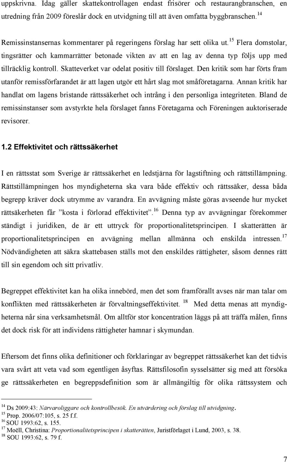 15 Flera domstolar, tingsrätter och kammarrätter betonade vikten av att en lag av denna typ följs upp med tillräcklig kontroll. Skatteverket var odelat positiv till förslaget.