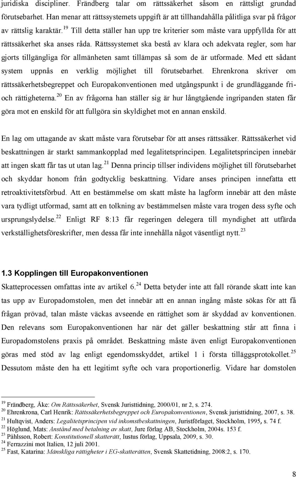 19 Till detta ställer han upp tre kriterier som måste vara uppfyllda för att rättssäkerhet ska anses råda.