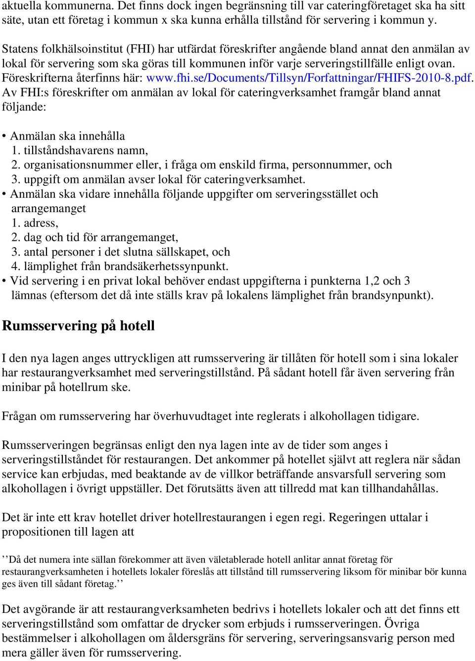 Föreskrifterna återfinns här: www.fhi.se/documents/tillsyn/forfattningar/fhifs-2010-8.pdf.