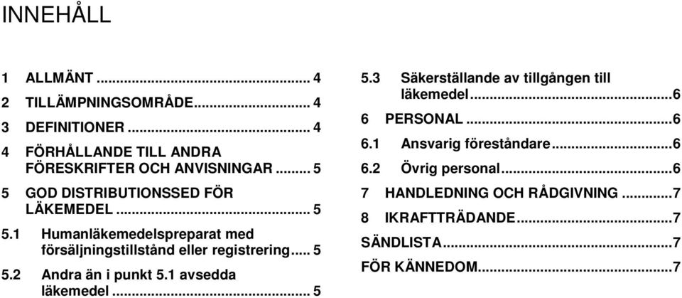 1 avsedda läkemedel... 5 5.3 Säkerställande av tillgången till läkemedel... 6 6 PERSONAL... 6 6.1 Ansvarig föreståndare... 6 6.2 Övrig personal.