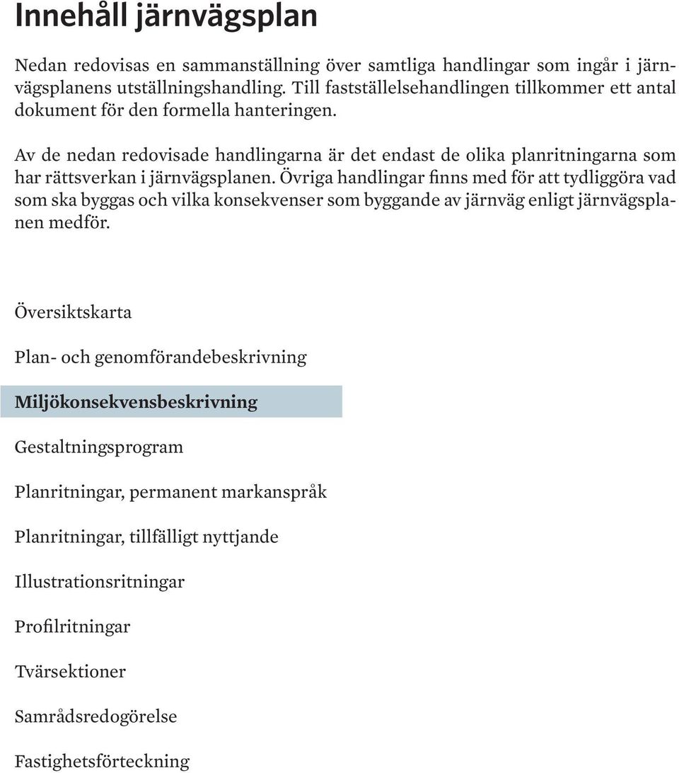 Av de nedan redovisade handlingarna är det endast de olika planritningarna som har rättsverkan i järnvägsplanen.