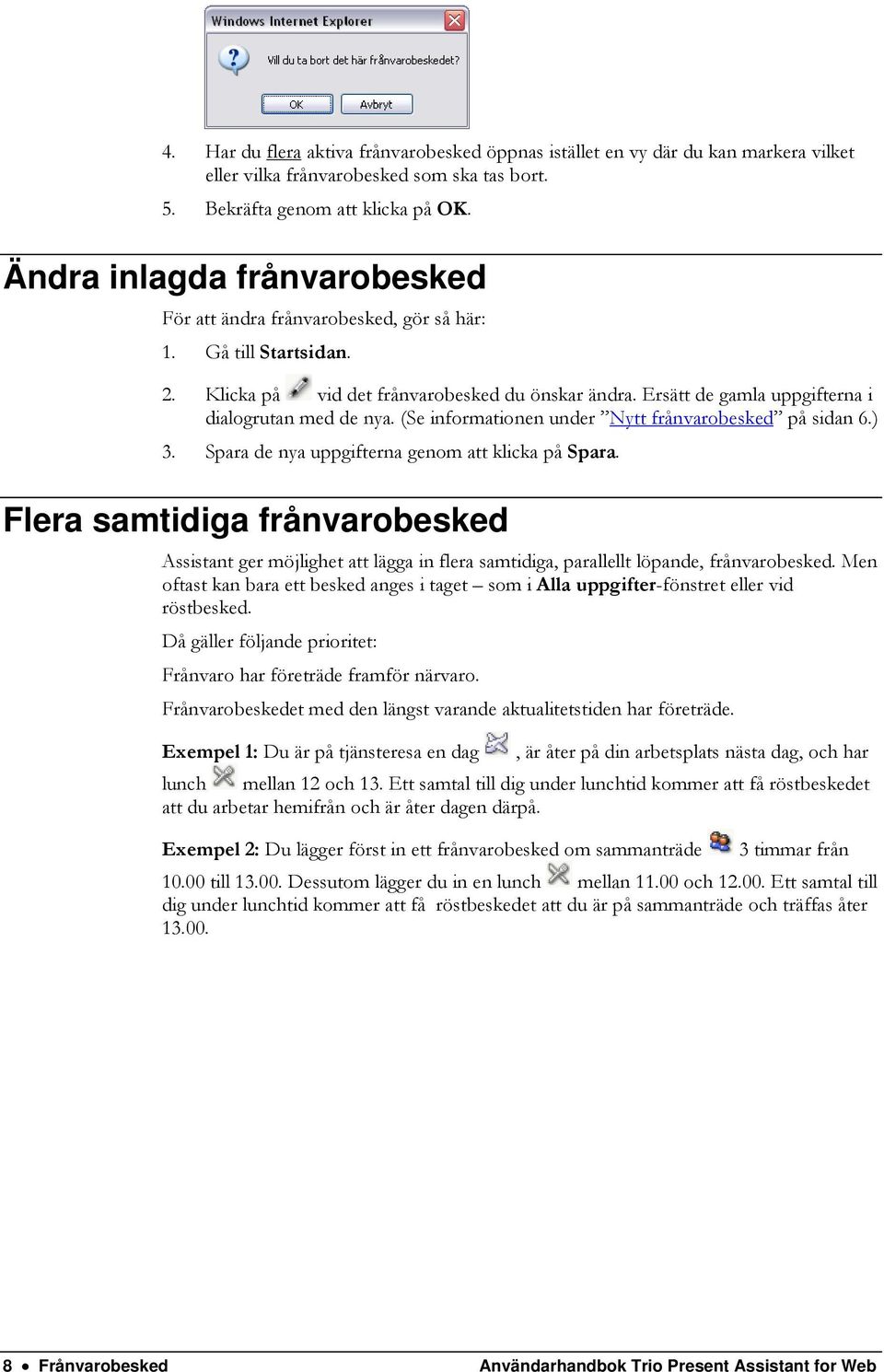 (Se informationen under Nytt frånvarobesked på sidan 6.) 3. Spara de nya uppgifterna genom att klicka på Spara.