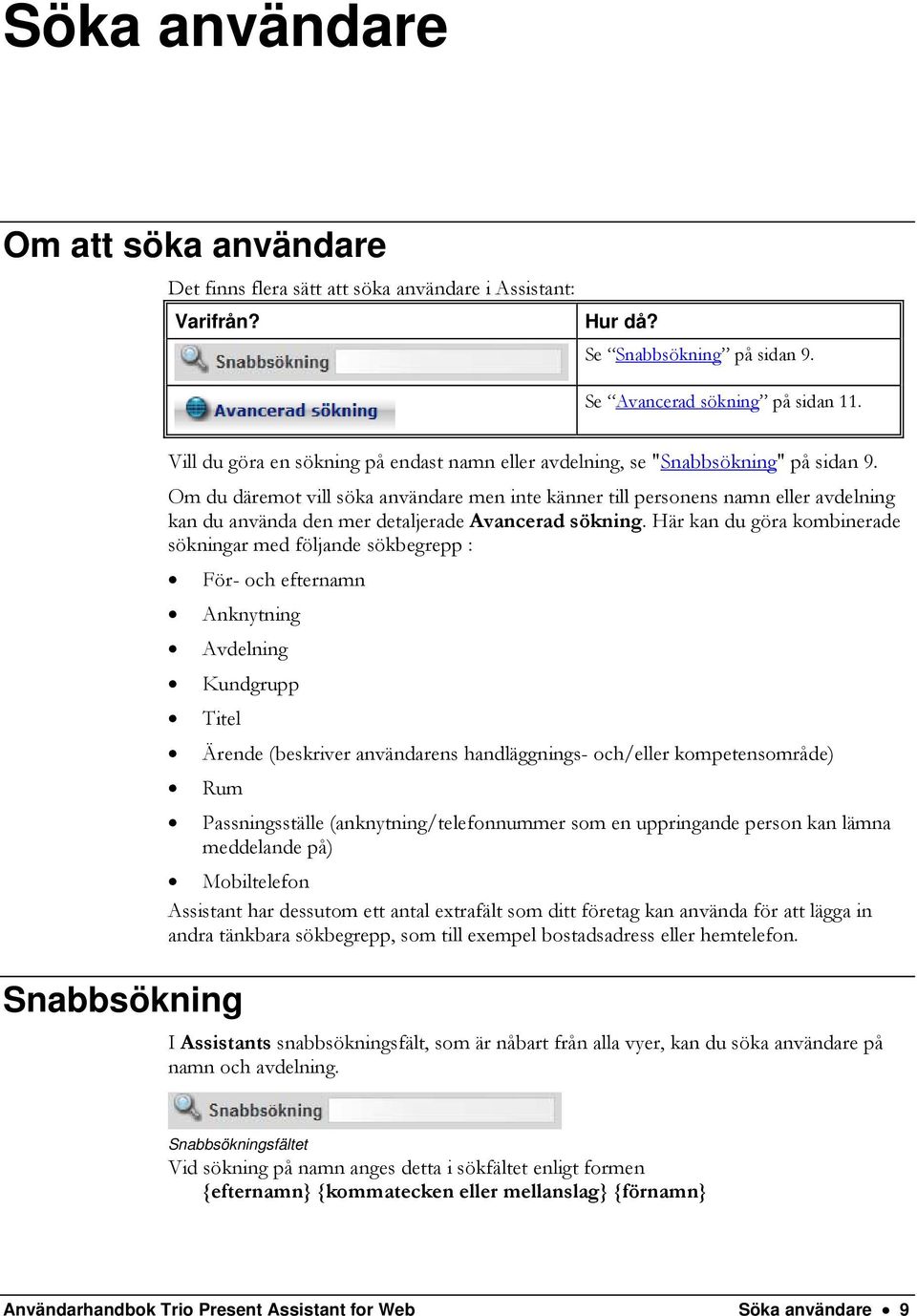 Om du däremot vill söka användare men inte känner till personens namn eller avdelning kan du använda den mer detaljerade Avancerad sökning.