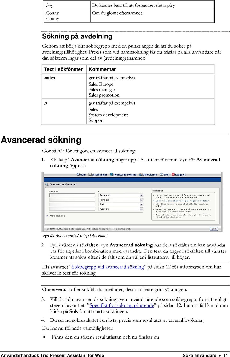 Precis som vid namnsökning får du träffar på alla användare där din sökterm ingår som del av (avdelnings)namnet: Text i sökfönster.