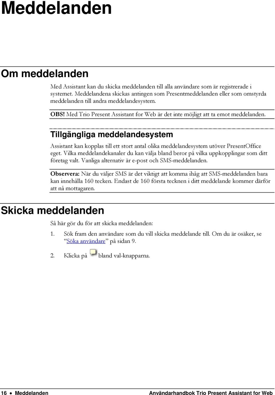 Tillgängliga meddelandesystem Assistant kan kopplas till ett stort antal olika meddelandesystem utöver PresentOffice eget.