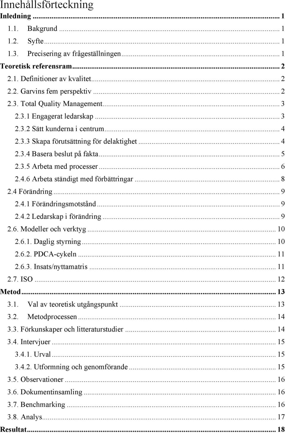 .. 6 2.4.6 Arbeta ständigt med förbättringar... 8 2.4 Förändring... 9 2.4.1 Förändringsmotstånd... 9 2.4.2 Ledarskap i förändring... 9 2.6. Modeller och verktyg... 10 2.6.1. Daglig styrning... 10 2.6.2. PDCA-cykeln.