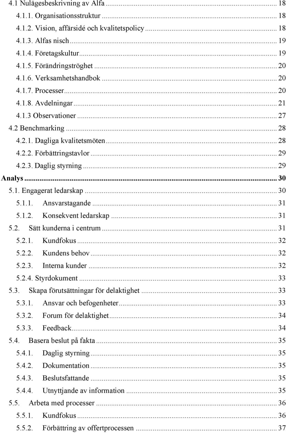 .. 29 4.2.3. Daglig styrning... 29 Analys... 30 5.1. Engagerat ledarskap... 30 5.1.1. Ansvarstagande... 31 5.1.2. Konsekvent ledarskap... 31 5.2. Sätt kunderna i centrum... 31 5.2.1. Kundfokus... 32 5.