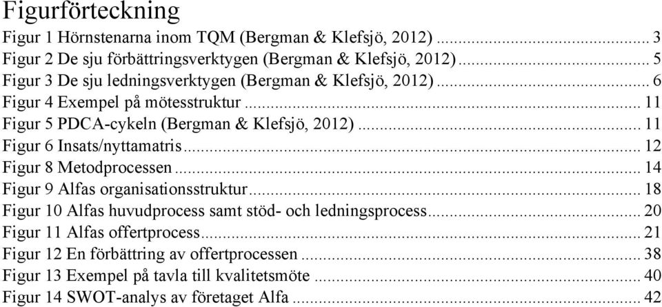 .. 11 Figur 6 Insats/nyttamatris... 12 Figur 8 Metodprocessen... 14 Figur 9 Alfas organisationsstruktur.