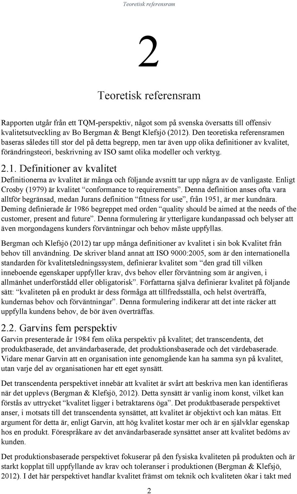 Definitioner av kvalitet Definitionerna av kvalitet är många och följande avsnitt tar upp några av de vanligaste. Enligt Crosby (1979) är kvalitet conformance to requirements.