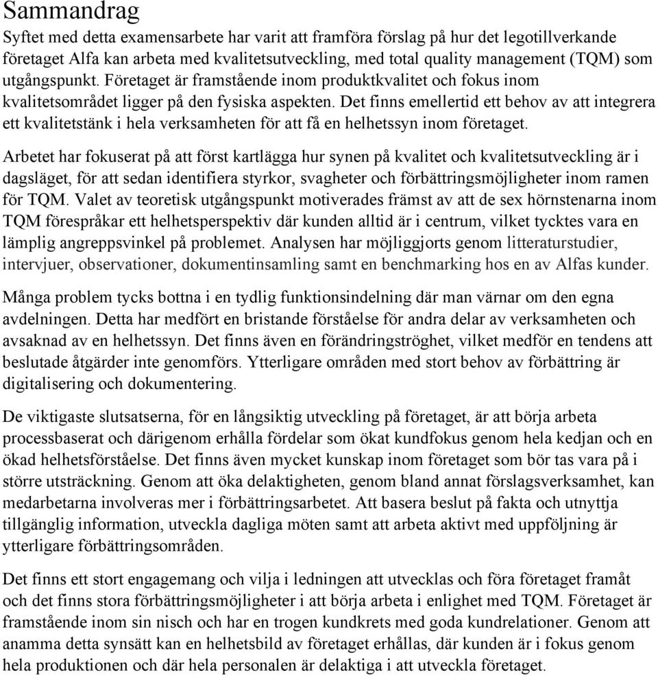 Det finns emellertid ett behov av att integrera ett kvalitetstänk i hela verksamheten för att få en helhetssyn inom företaget.