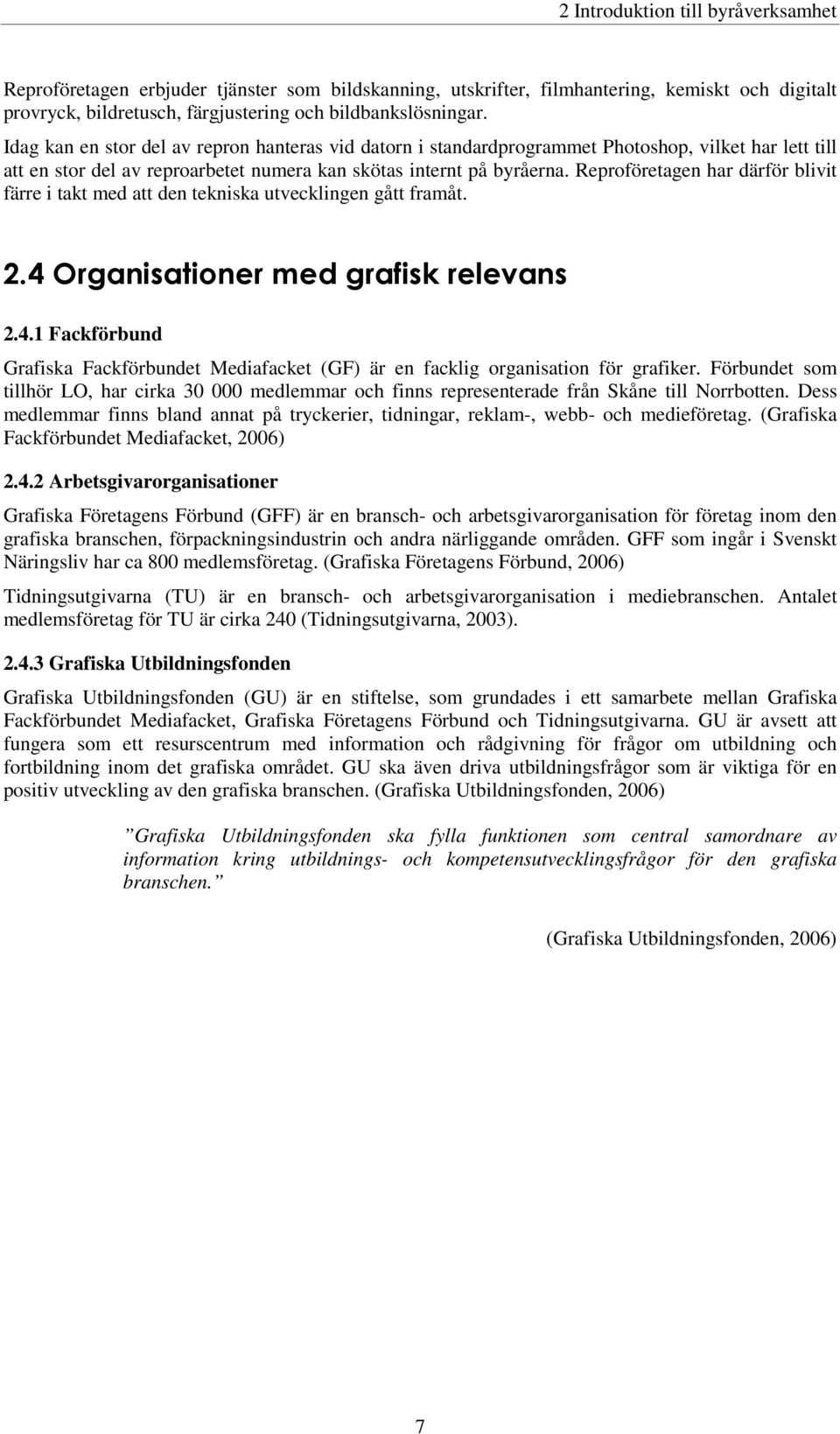 Reproföretagen har därför blivit färre i takt med att den tekniska utvecklingen gått framåt. 2.4 Organisationer med grafisk relevans 2.4.1 Fackförbund Grafiska Fackförbundet Mediafacket (GF) är en facklig organisation för grafiker.