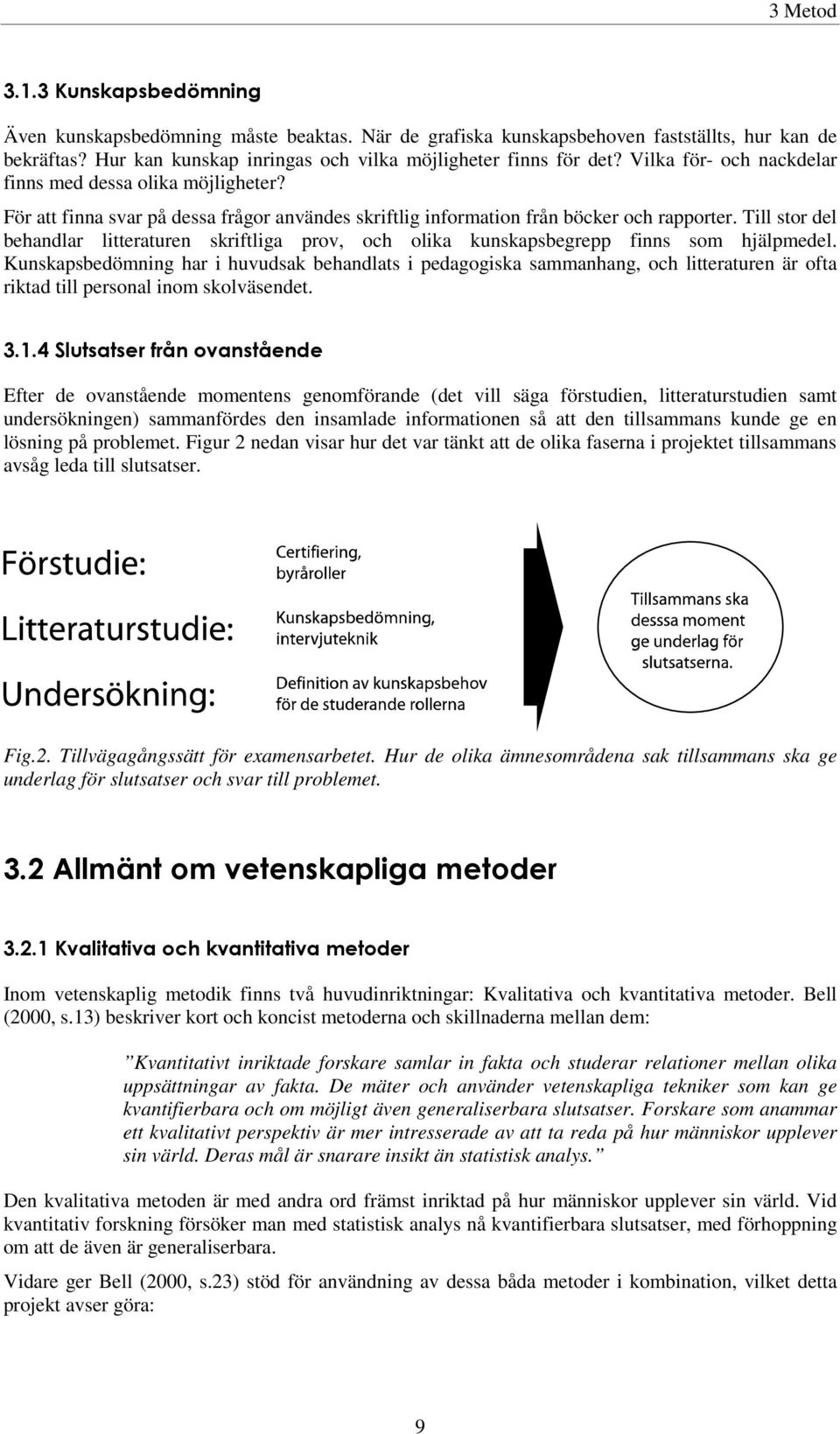 Till stor del behandlar litteraturen skriftliga prov, och olika kunskapsbegrepp finns som hjälpmedel.