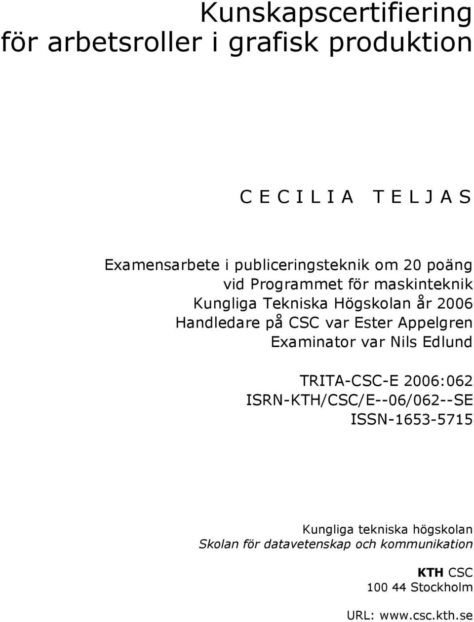 på CSC var Ester Appelgren Examinator var Nils Edlund TRITA-CSC-E 2006:062 ISRN-KTH/CSC/E--06/062--SE