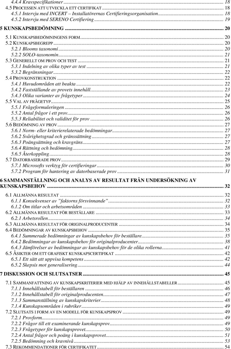 .. 21 5.3.2 Begränsningar... 22 5.4 PROVKONSTRUKTION... 22 5.4.1 Huvudområden att beakta... 22 5.4.2 Fastställande av provets innehåll... 23 5.4.3 Olika varianter av frågetyper... 24 5.