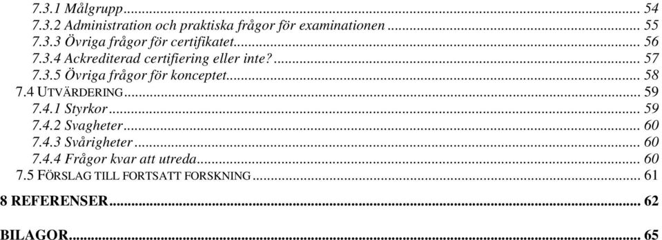 4 UTVÄRDERING... 59 7.4.1 Styrkor... 59 7.4.2 Svagheter... 60 7.4.3 Svårigheter... 60 7.4.4 Frågor kvar att utreda.