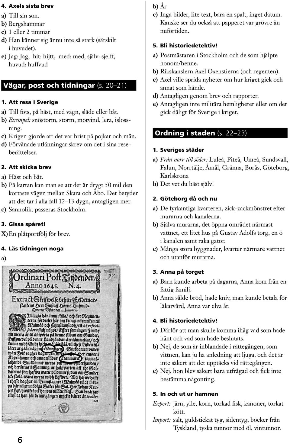 b) Exempel: snöstorm, storm, motvind, lera, islossning. c) Krigen gjorde att det var brist på pojkar och män. d) Förvånade utlänningar skrev om det i sina reseberättelser. 2.