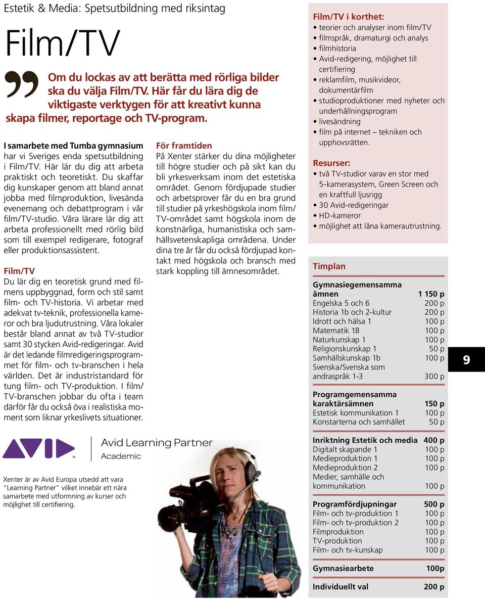 Här lär du dig att arbeta praktiskt och teoretiskt. Du skaffar dig kunskaper genom att bland annat jobba med filmproduktion, livesända evenemang och debattprogram i vår film/tv-studio.