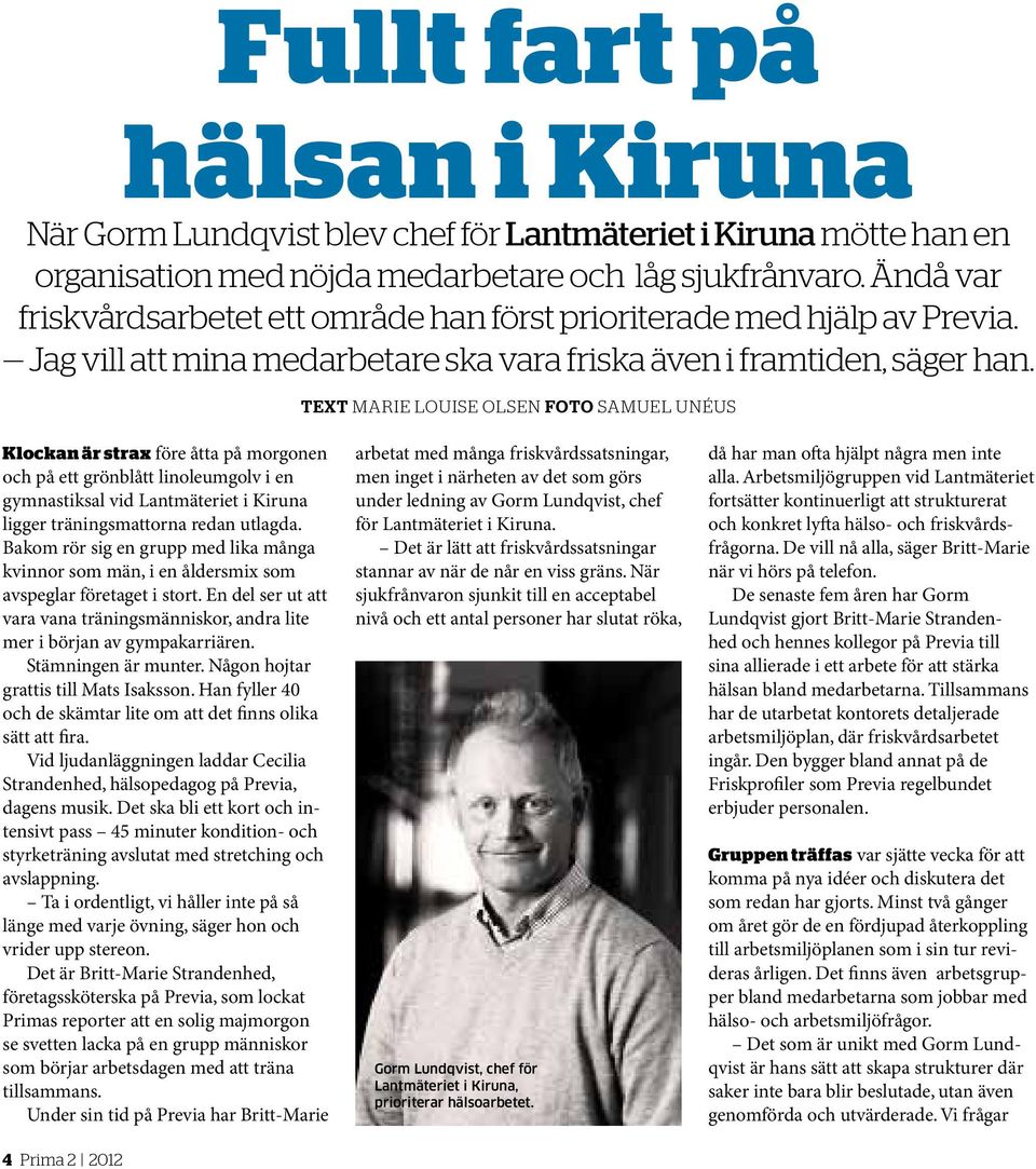 text marie louise olsen foto Samuel Unéus Klockan är strax före åtta på morgonen och på ett grönblått linoleumgolv i en gymnastiksal vid Lantmäteriet i Kiruna ligger träningsmattorna redan utlagda.