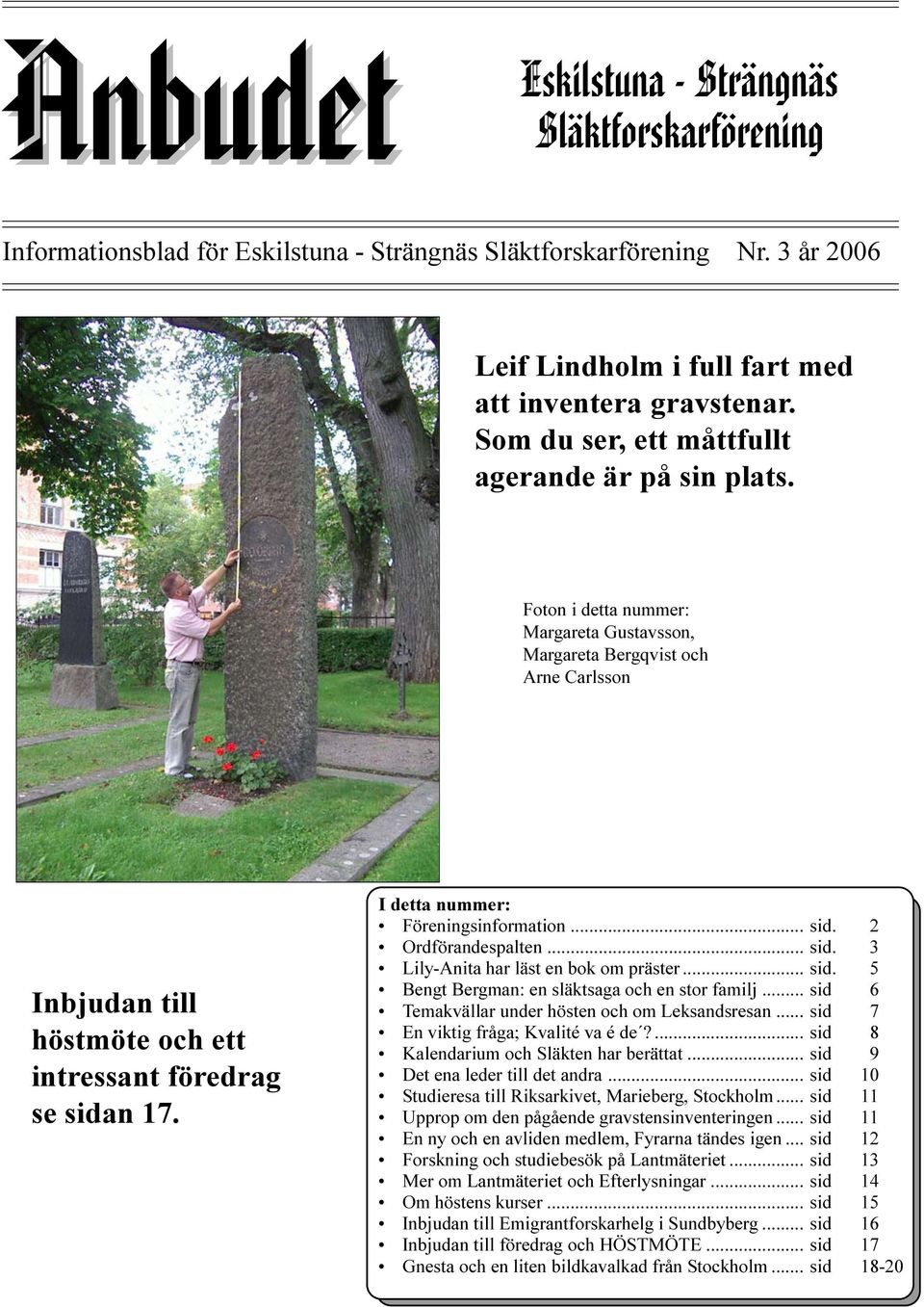 I detta nummer: Föreningsinformation I detta nummer:... sid. 2 Ordförandespalten Ordförandens... ledarspalt sid. sid. 3 3 Lily-Anita Om har soldater läst en... bok om präster... sid. sid. 4 5 Bengt Bergman: Om en avrättning en släktsaga på Biarhällsmon och en stor familj sid.