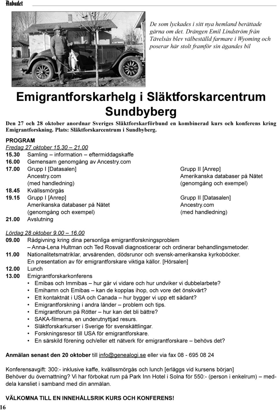 anordnar Sveriges Släktforskarförbund en kombinerad kurs och konferens kring Emigrantforskning. Plats: Släktforskarcentrum i Sundbyberg. PROGRAM Fredag 27 oktober 15.30 21.00 15.
