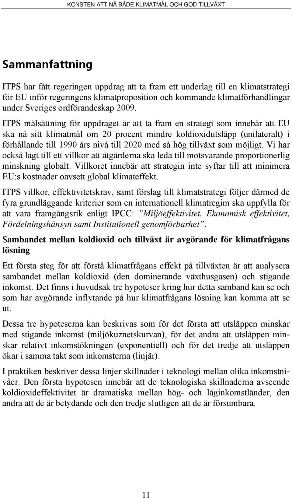 ITPS målsättning för uppdraget är att ta fram en strategi som innebär att EU ska nå sitt klimatmål om 20 procent mindre koldioxidutsläpp (unilateralt) i förhållande till 1990 års nivå till 2020 med