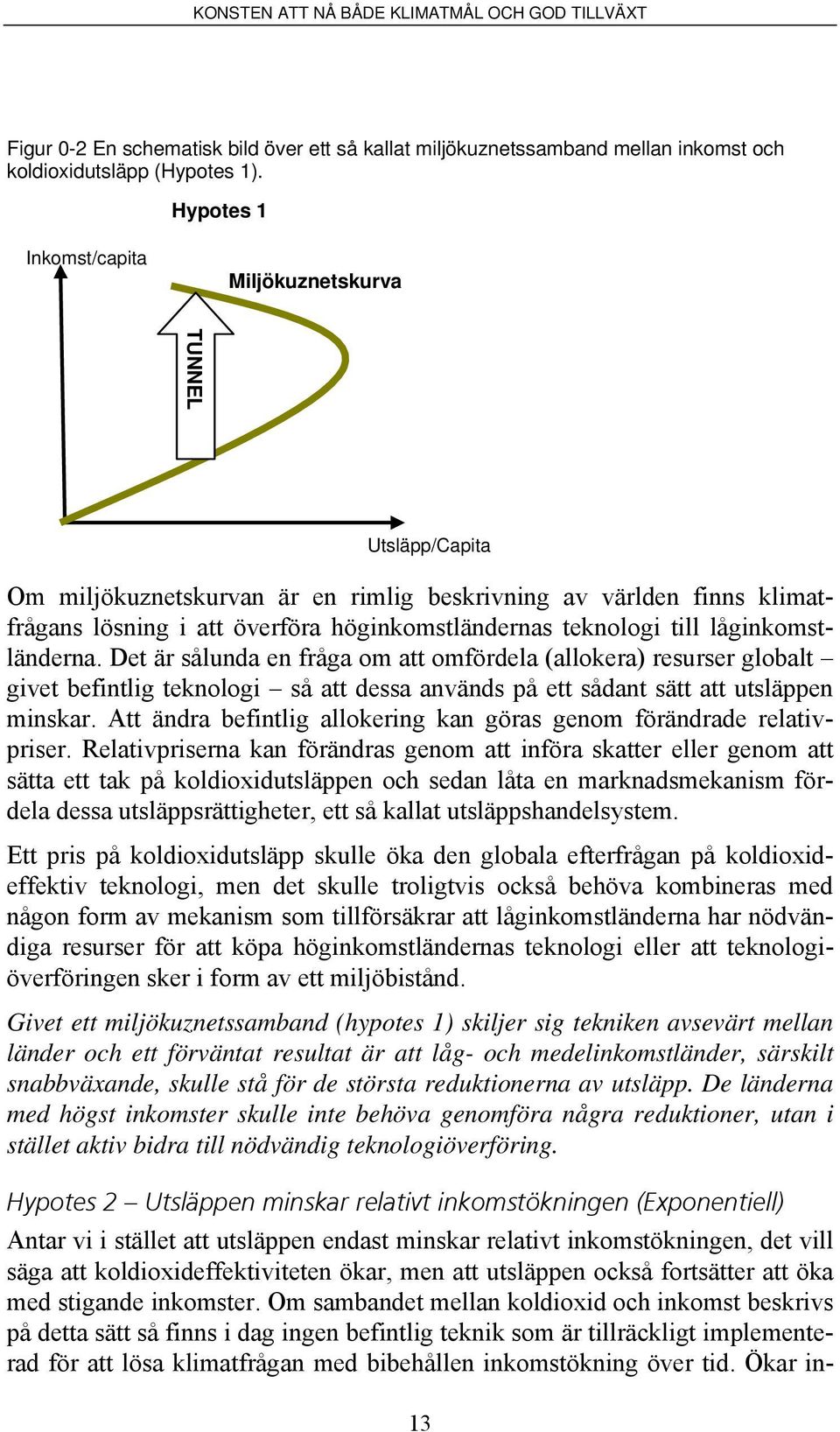 till låginkomstländerna. Det är sålunda en fråga om att omfördela (allokera) resurser globalt givet befintlig teknologi så att dessa används på ett sådant sätt att utsläppen minskar.