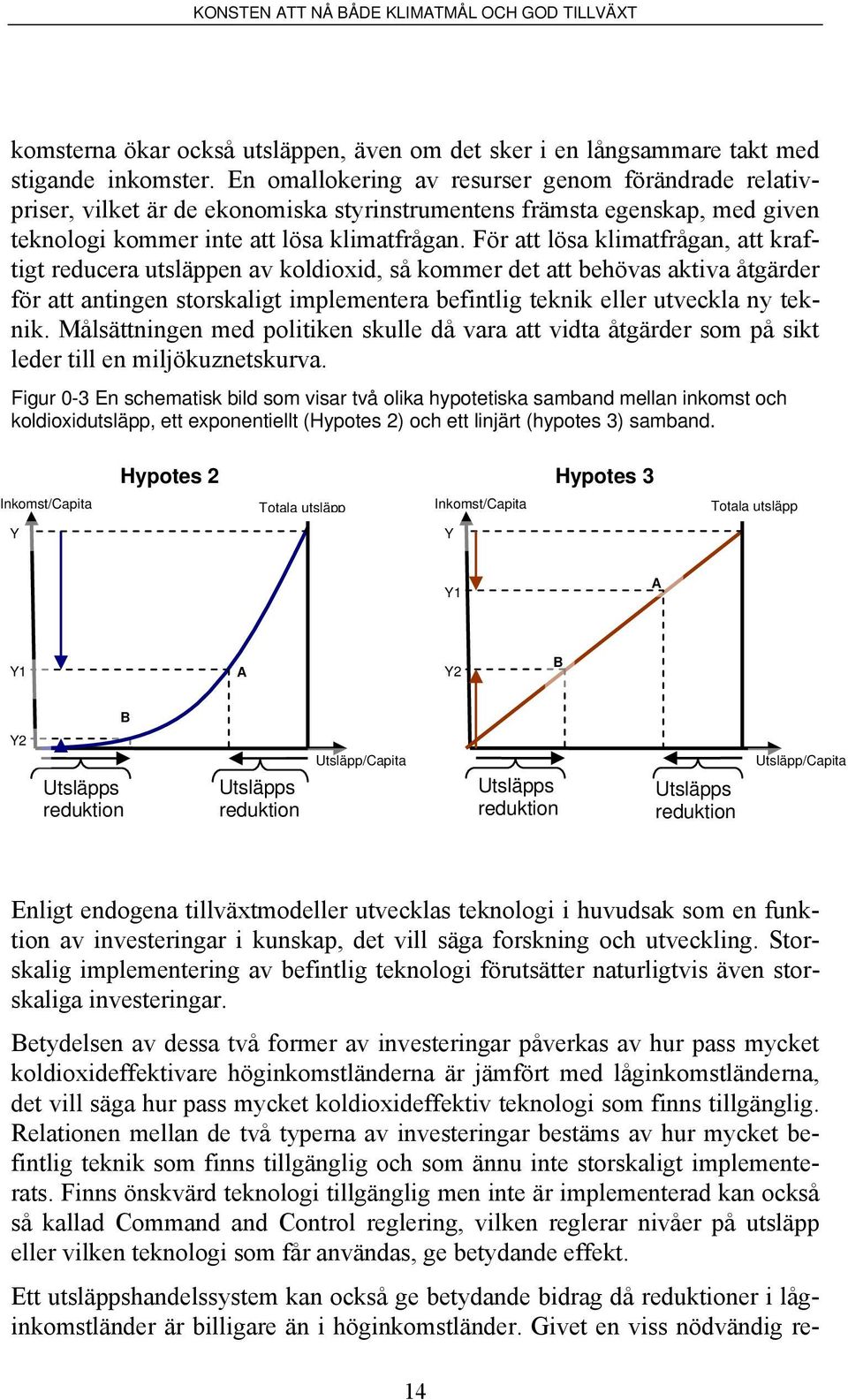 För att lösa klimatfrågan, att kraftigt reducera utsläppen av koldioxid, så kommer det att behövas aktiva åtgärder för att antingen storskaligt implementera befintlig teknik eller utveckla ny teknik.