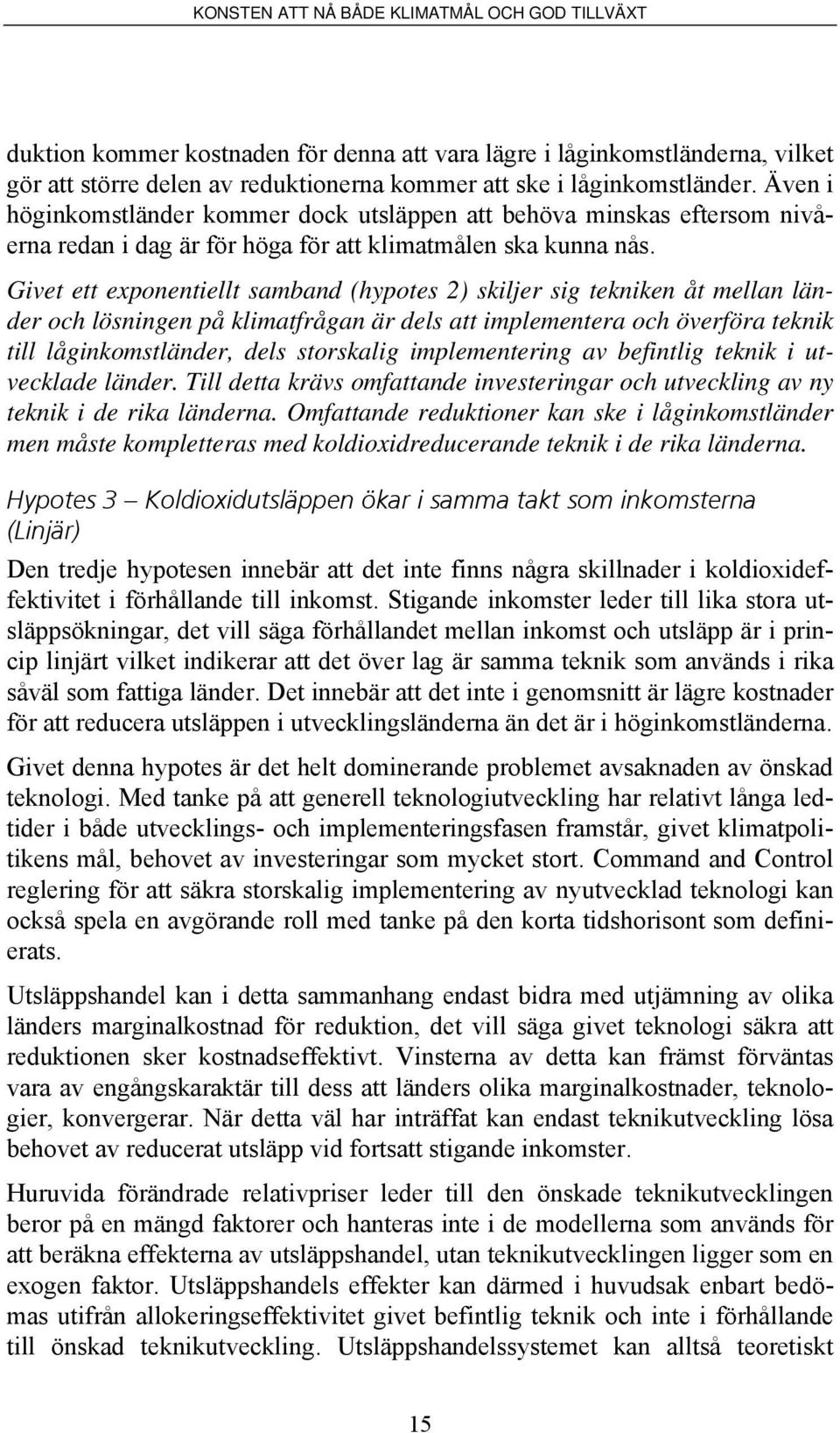 Givet ett exponentiellt samband (hypotes 2) skiljer sig tekniken åt mellan länder och lösningen på klimatfrågan är dels att implementera och överföra teknik till låginkomstländer, dels storskalig