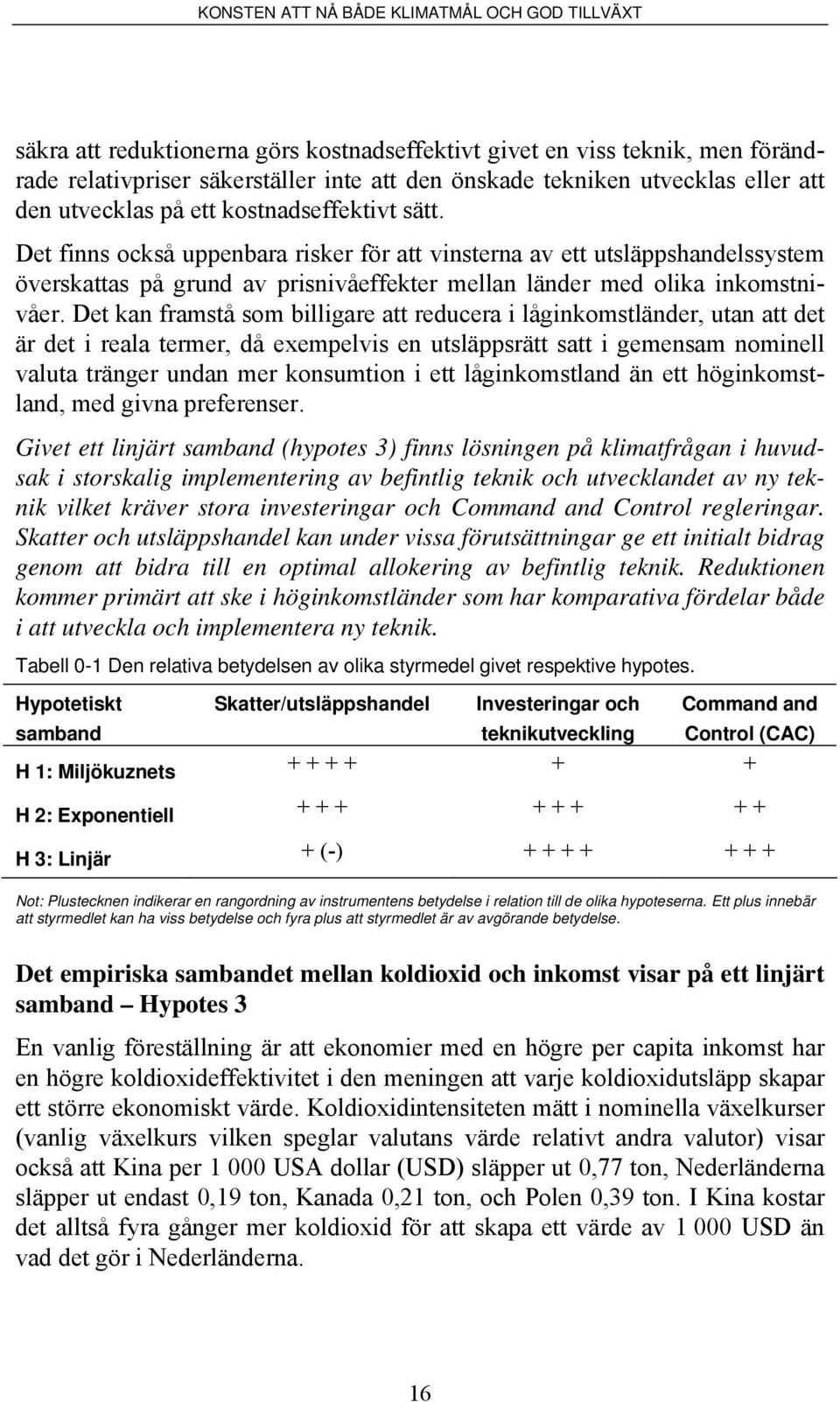 Det kan framstå som billigare att reducera i låginkomstländer, utan att det är det i reala termer, då exempelvis en utsläppsrätt satt i gemensam nominell valuta tränger undan mer konsumtion i ett