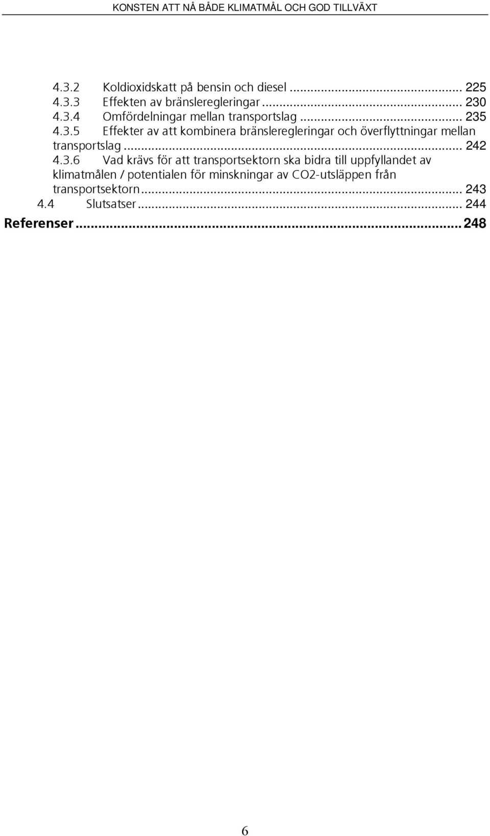 4.3.5 Effekter av att kombinera bränsleregleringar och överflyttningar mellan transportslag... 242 4.3.6 Vad