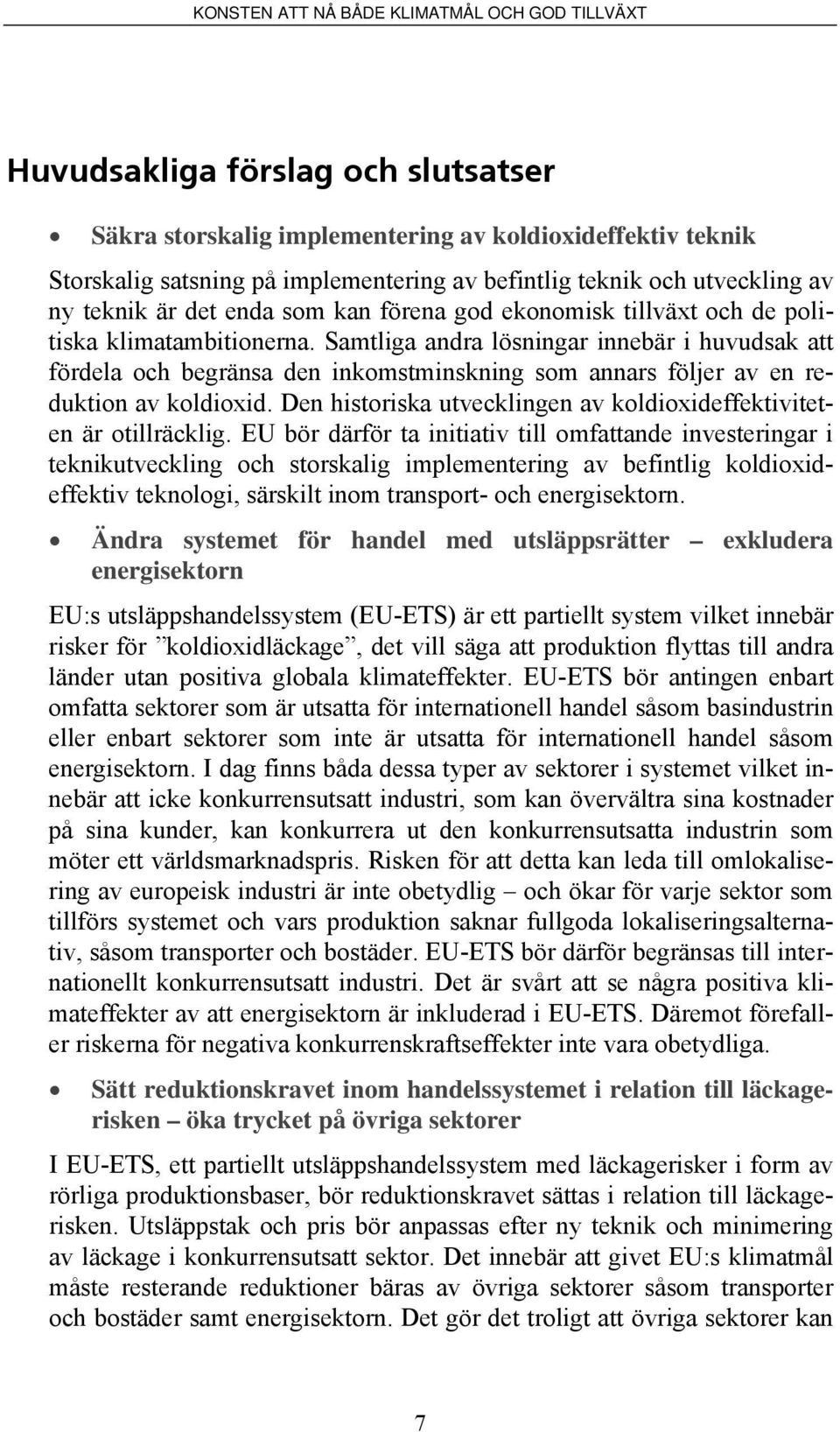 Samtliga andra lösningar innebär i huvudsak att fördela och begränsa den inkomstminskning som annars följer av en reduktion av koldioxid.