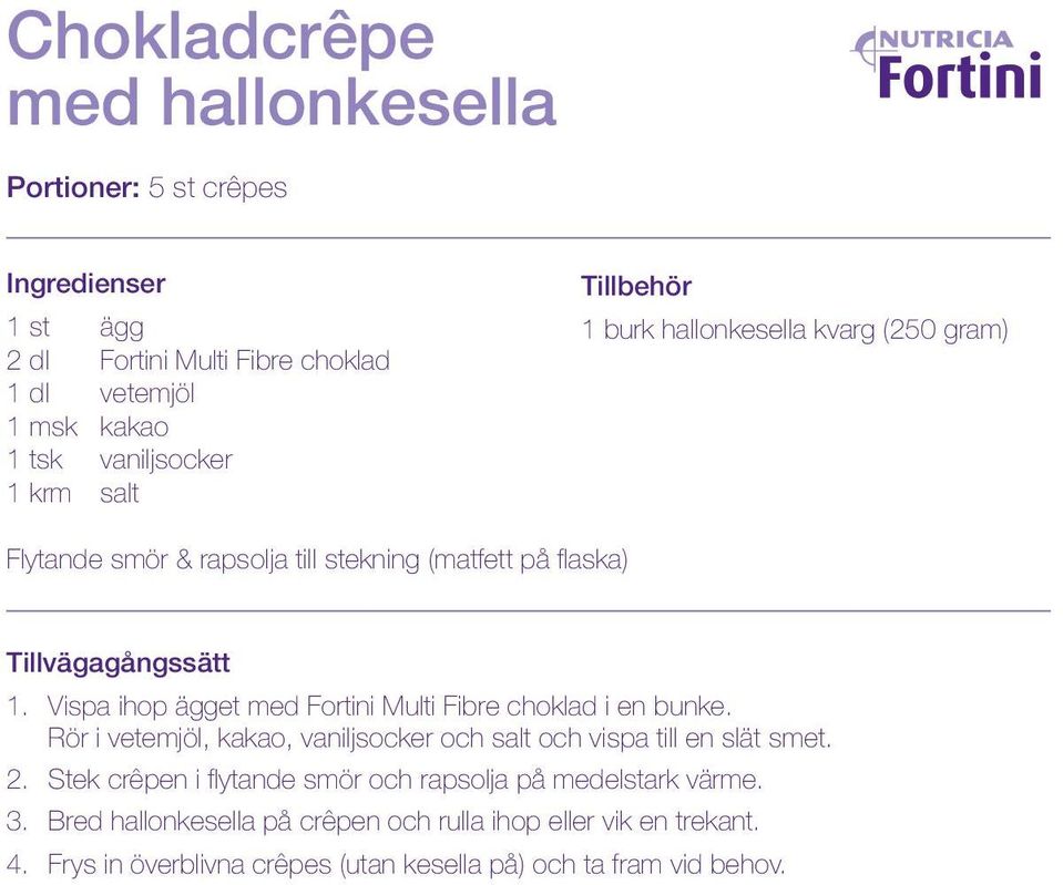 Vispa ihop ägget med Fortini Multi Fibre choklad i en bunke. Rör i vetemjöl, kakao, vaniljsocker och salt och vispa till en slät smet. 2.