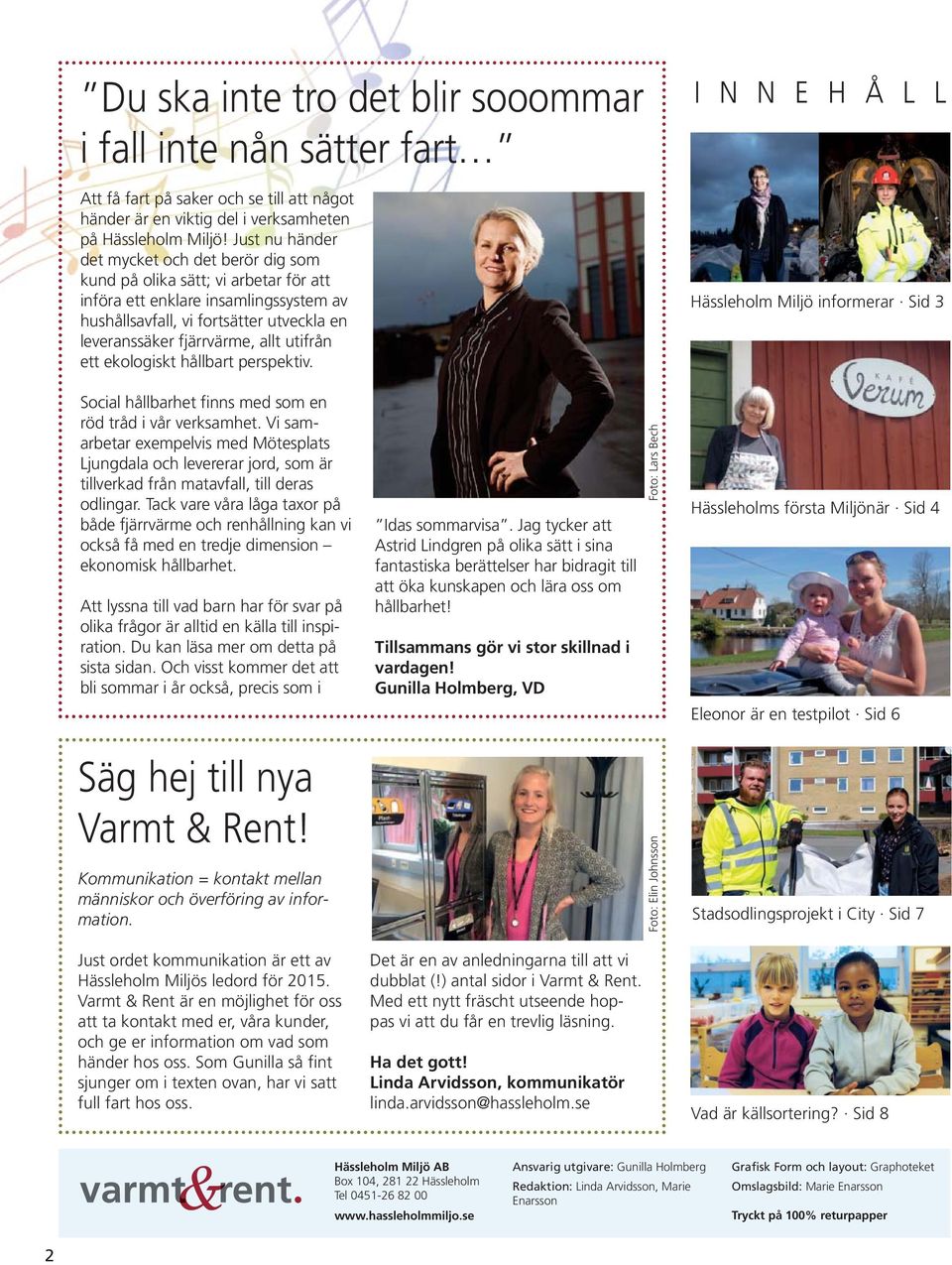 utifrån ett ekologiskt hållbart perspektiv. I N N E H Å L L Hässleholm Miljö informerar Sid 3 Social hållbarhet finns med som en röd tråd i vår verksamhet.
