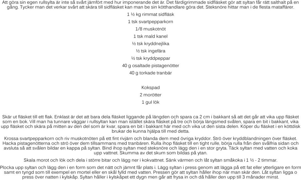 1 ½ kg rimmat sidfläsk 1 tsk svartpepparkorn 1/8 muskotnöt 1 tsk mald kanel ½ tsk kryddnejlika ½ tsk ingefära ½ tsk kryddpeppar 40 g osaltade pistagenötter 40 g torkade tranbär Kokspad 2 morötter 1