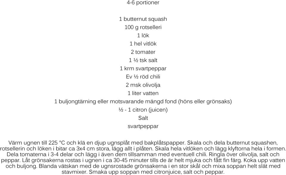 Skala och dela butternut squashen, rotsellerin och löken i bitar ca 3x4 cm stora, lägg allt i plåten. Skala hela vitlöken och lägg klyftorna hela i formen.